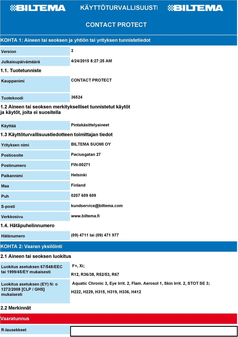 3 Käyttöturvallisuustiedotteen toimittajan tiedot Yrityksen nimi BILTEMA SUOMI OY Postiosoite Paciusgatan 27 Postinumero Paikannimi Maa FIN-00271 Helsinki Finland Puh 0207 609 609 S-posti Verkkosivu