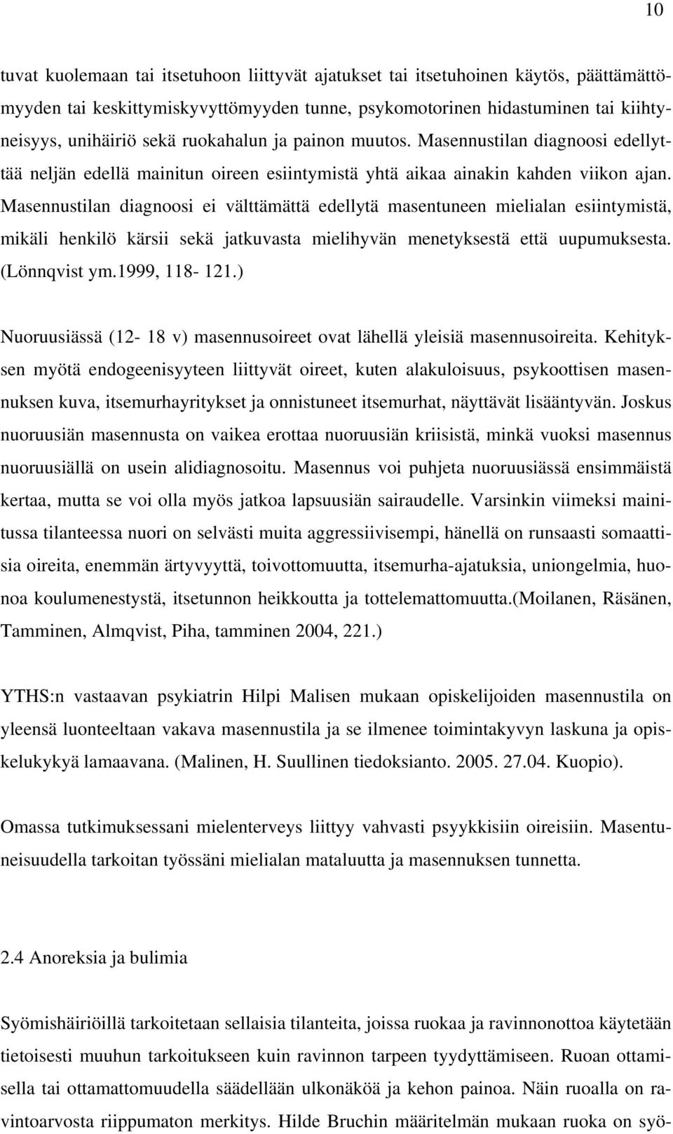 Masennustilan diagnoosi ei välttämättä edellytä masentuneen mielialan esiintymistä, mikäli henkilö kärsii sekä jatkuvasta mielihyvän menetyksestä että uupumuksesta. (Lönnqvist ym.1999, 118-121.