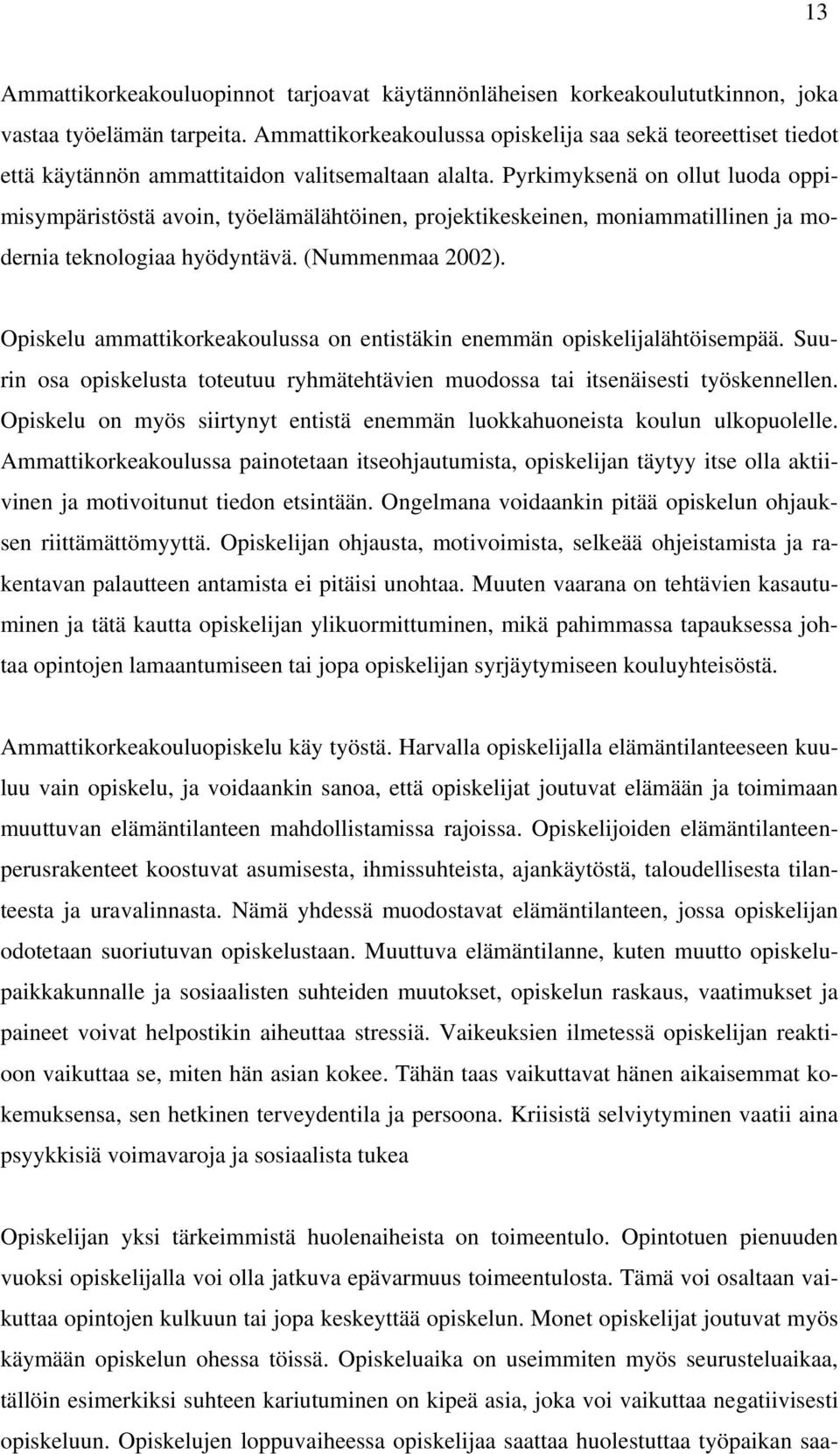 Pyrkimyksenä on ollut luoda oppimisympäristöstä avoin, työelämälähtöinen, projektikeskeinen, moniammatillinen ja modernia teknologiaa hyödyntävä. (Nummenmaa 2002).