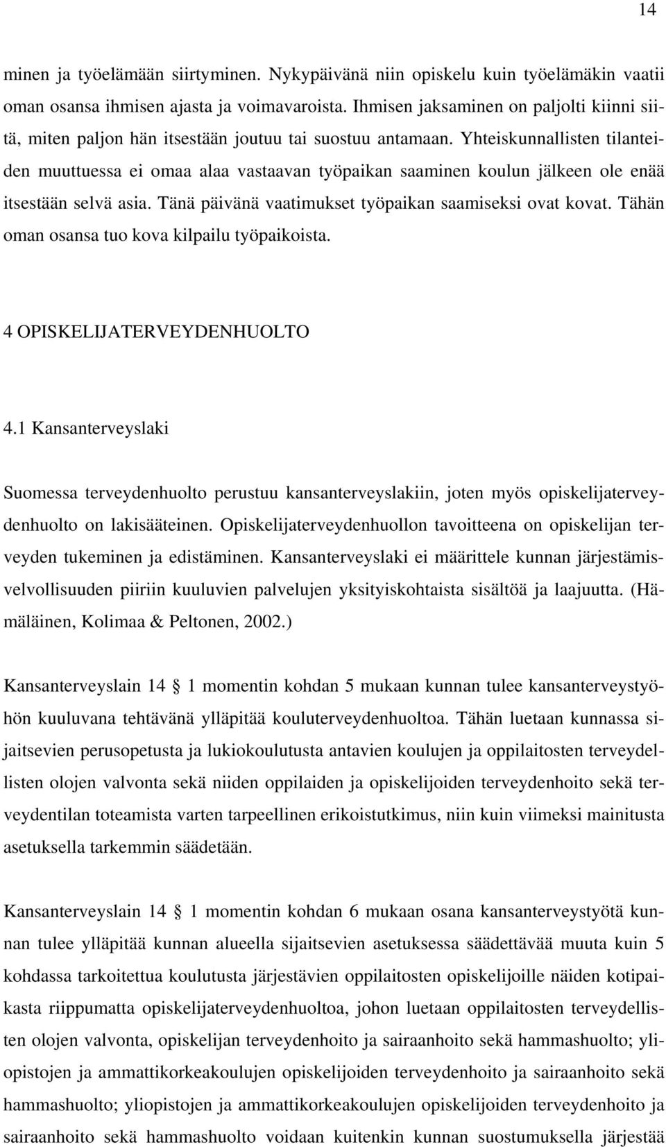 Yhteiskunnallisten tilanteiden muuttuessa ei omaa alaa vastaavan työpaikan saaminen koulun jälkeen ole enää itsestään selvä asia. Tänä päivänä vaatimukset työpaikan saamiseksi ovat kovat.