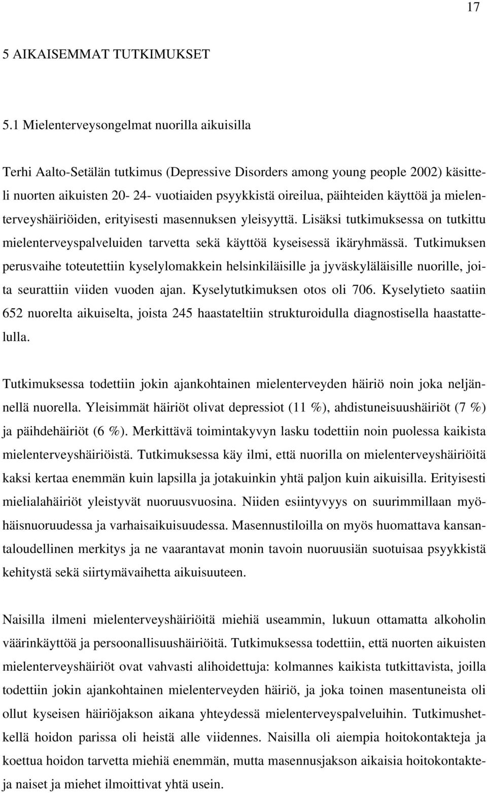 käyttöä ja mielenterveyshäiriöiden, erityisesti masennuksen yleisyyttä. Lisäksi tutkimuksessa on tutkittu mielenterveyspalveluiden tarvetta sekä käyttöä kyseisessä ikäryhmässä.