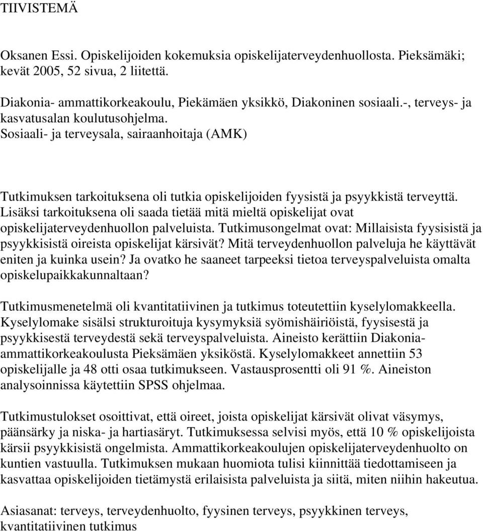 Lisäksi tarkoituksena oli saada tietää mitä mieltä opiskelijat ovat opiskelijaterveydenhuollon palveluista. Tutkimusongelmat ovat: Millaisista fyysisistä ja psyykkisistä oireista opiskelijat kärsivät?