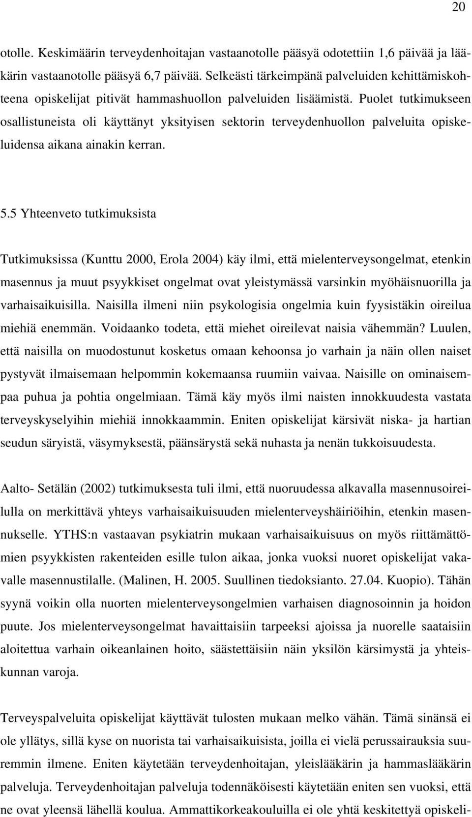 Puolet tutkimukseen osallistuneista oli käyttänyt yksityisen sektorin terveydenhuollon palveluita opiskeluidensa aikana ainakin kerran. 5.