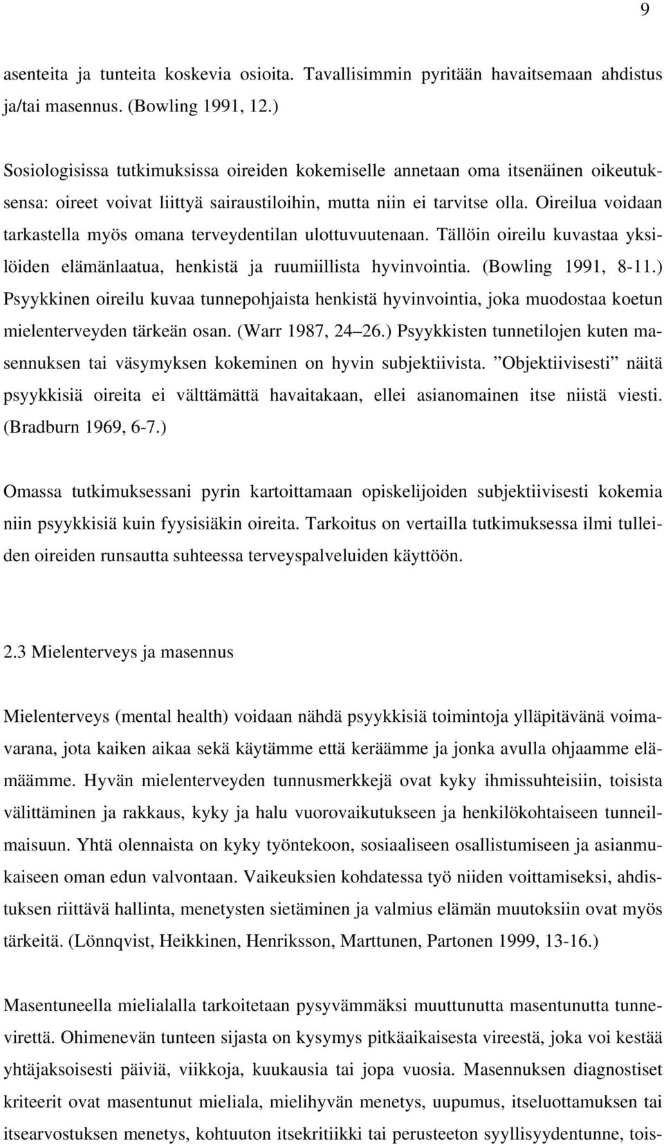 Oireilua voidaan tarkastella myös omana terveydentilan ulottuvuutenaan. Tällöin oireilu kuvastaa yksilöiden elämänlaatua, henkistä ja ruumiillista hyvinvointia. (Bowling 1991, 8-11.