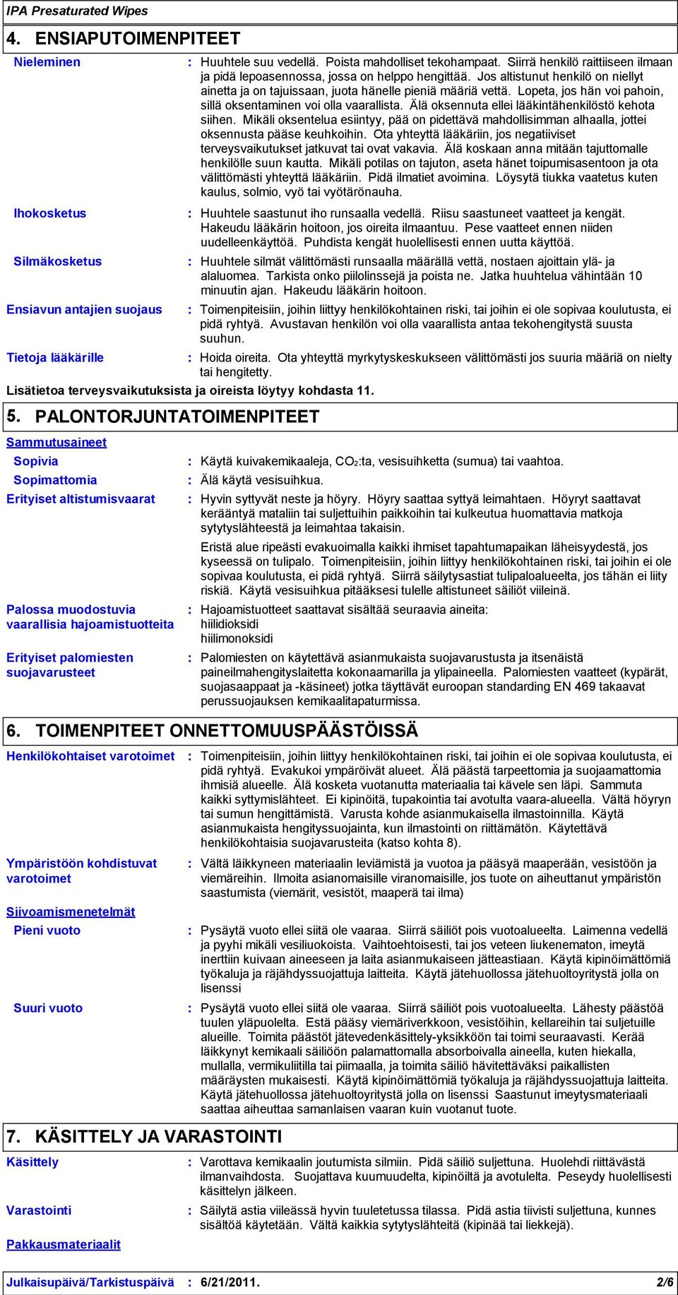 varotoimet Ympäristöön kohdistuvat varotoimet Huuhtele suu vedellä. Poista mahdolliset tekohampaat. Siirrä henkilö raittiiseen ilmaan ja pidä lepoasennossa, jossa on helppo hengittää.