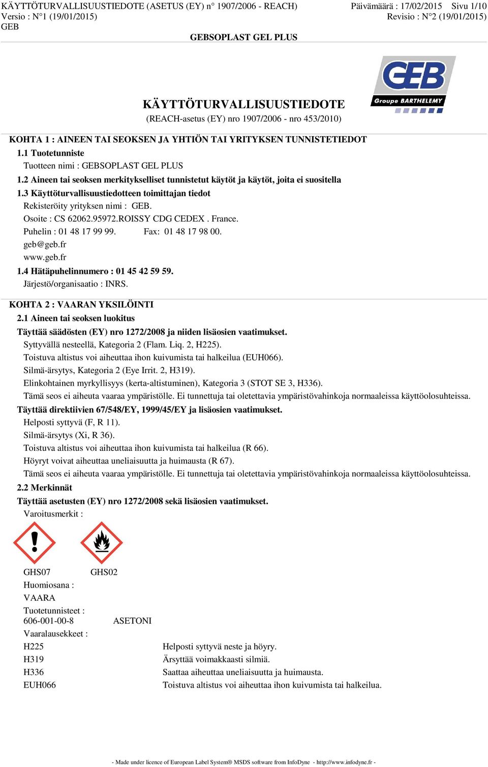 3 Käyttöturvallisuustiedotteen toimittajan tiedot Rekisteröity yrityksen nimi :. Osoite : CS 62062.95972.ROISSY CDG CEDEX. France. Puhelin : 01 48 17 99 99. Fax: 01 48 17 98 00. geb@geb.fr www.geb.fr 1.