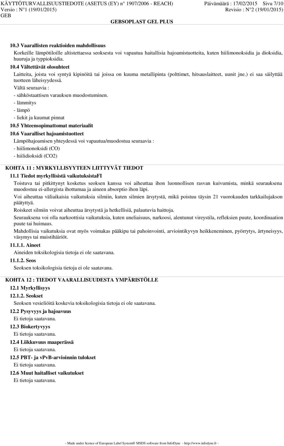 4 Vältettävät olosuhteet Laitteita, joista voi syntyä kipinöitä tai joissa on kuuma metallipinta (polttimet, hitsauslaitteet, uunit jne.) ei saa säilyttää tuotteen läheisyydessä.