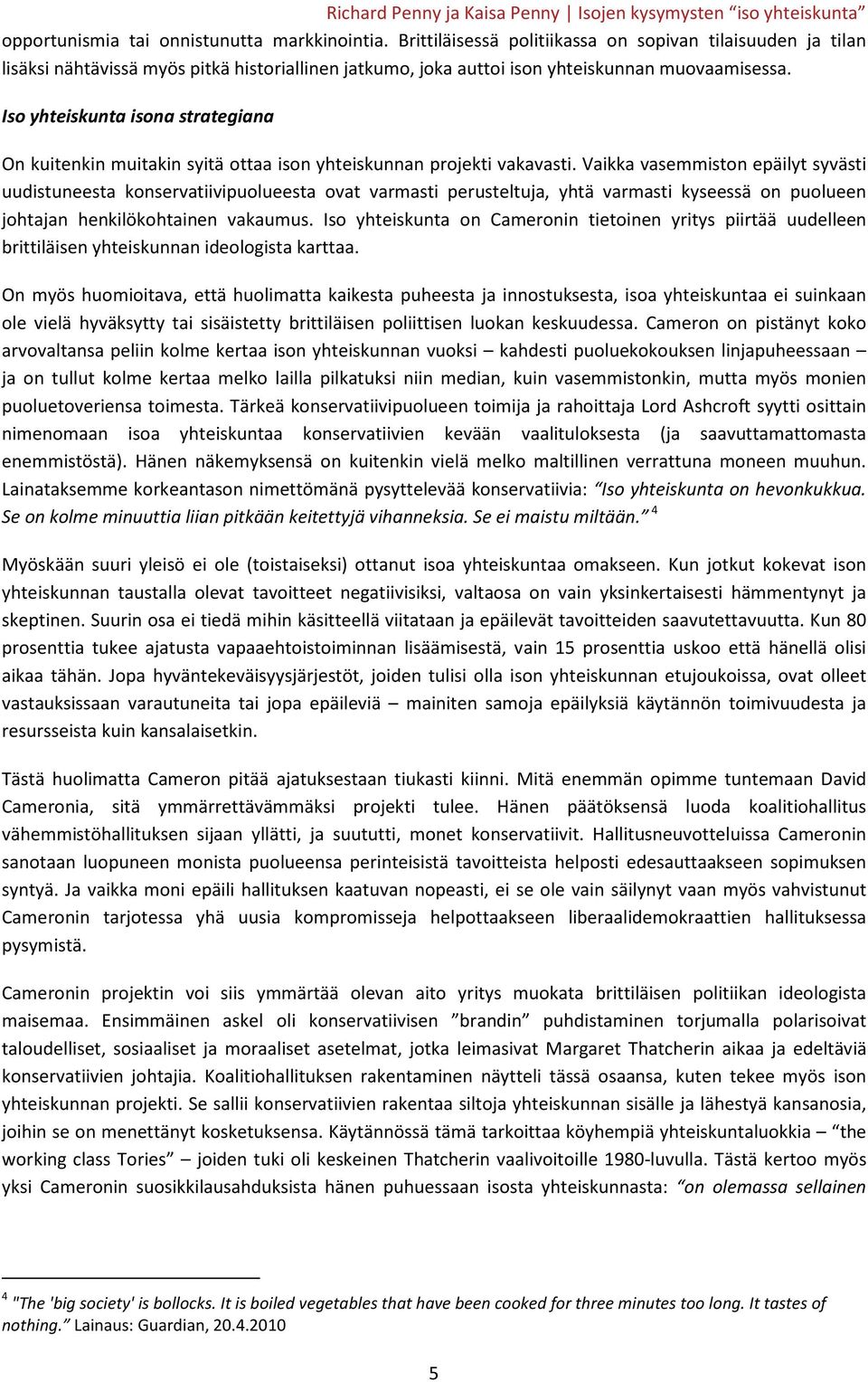 Iso yhteiskunta isona strategiana On kuitenkin muitakin syitä ottaa ison yhteiskunnan projekti vakavasti.