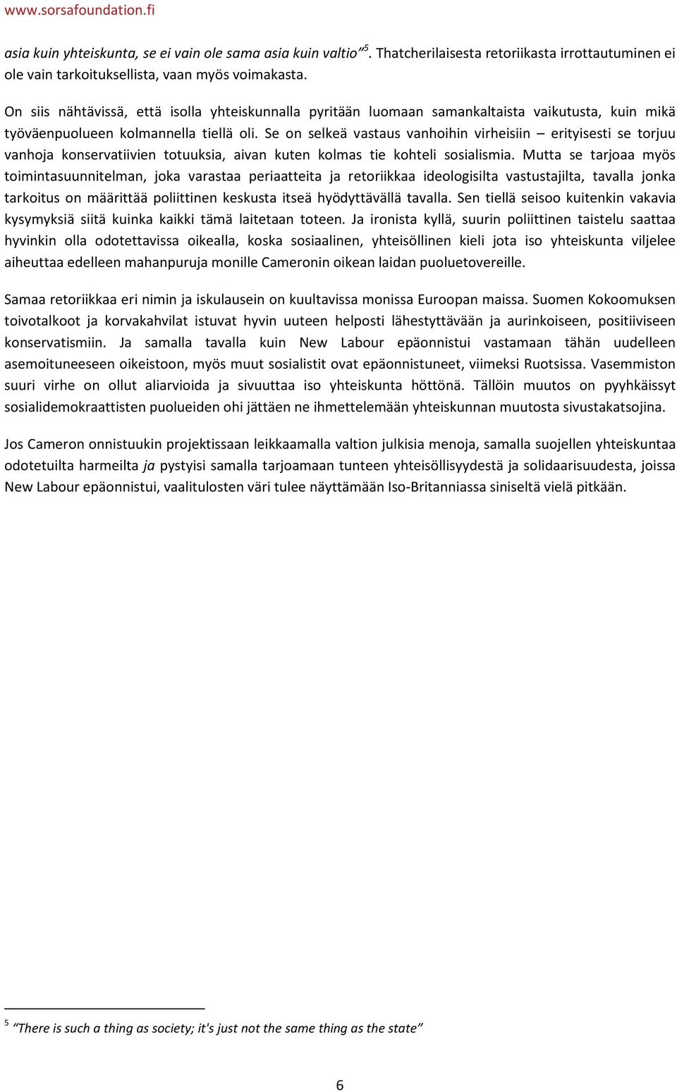 Se on selkeä vastaus vanhoihin virheisiin erityisesti se torjuu vanhoja konservatiivien totuuksia, aivan kuten kolmas tie kohteli sosialismia.