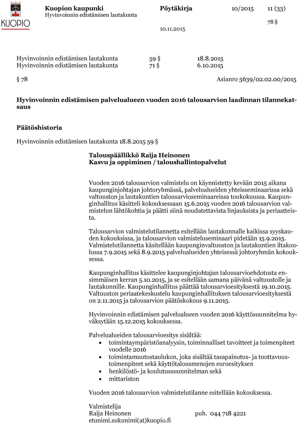 8.2015 59 Talouspäällikkö Raija Heinonen Kasvu ja oppiminen / taloushallintopalvelut Vuoden 2016 talousarvion valmistelu on käynnistetty kevään 2015 aikana kaupunginjohtajan johtoryhmässä,