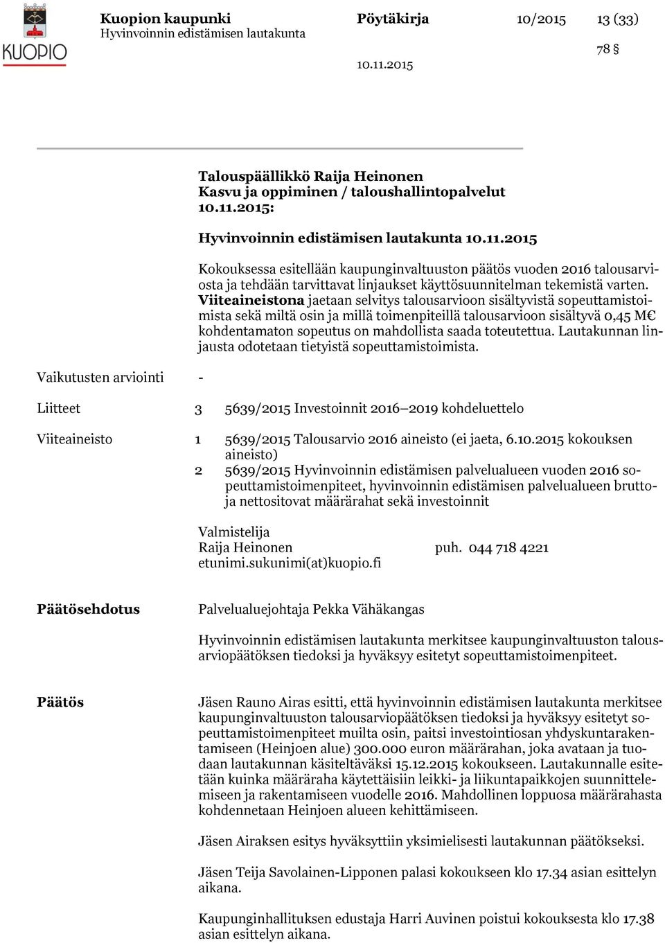 Viiteaineistona jaetaan selvitys talousarvioon sisältyvistä sopeuttamistoimista sekä miltä osin ja millä toimenpiteillä talousarvioon sisältyvä 0,45 M kohdentamaton sopeutus on mahdollista saada