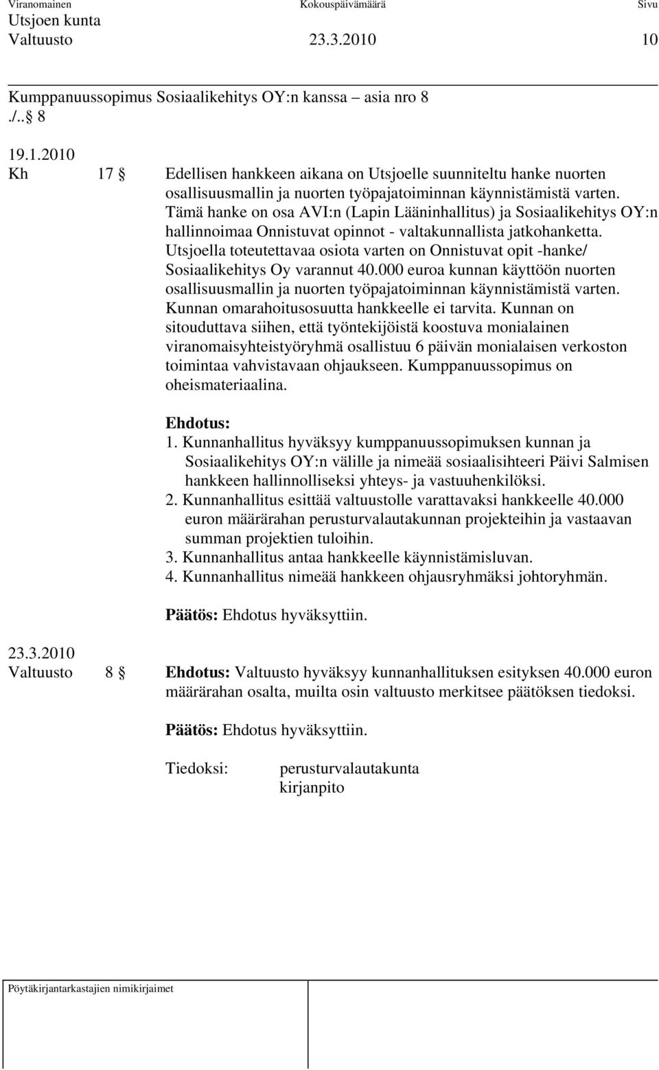 Utsjoella toteutettavaa osiota varten on Onnistuvat opit -hanke/ Sosiaalikehitys Oy varannut 40.000 euroa kunnan käyttöön nuorten osallisuusmallin ja nuorten työpajatoiminnan käynnistämistä varten.