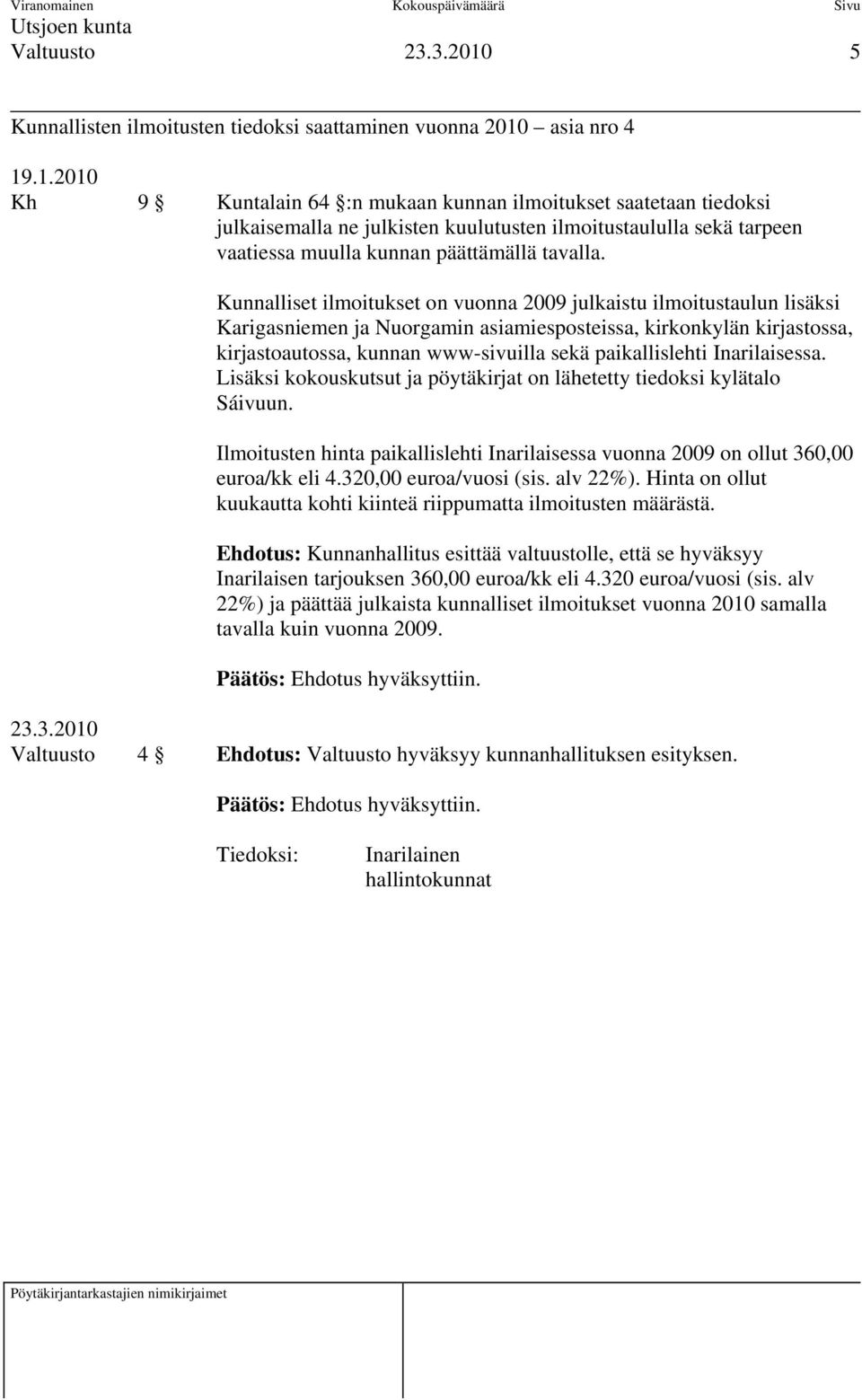 Kunnalliset ilmoitukset on vuonna 2009 julkaistu ilmoitustaulun lisäksi Karigasniemen ja Nuorgamin asiamiesposteissa, kirkonkylän kirjastossa, kirjastoautossa, kunnan www-sivuilla sekä paikallislehti