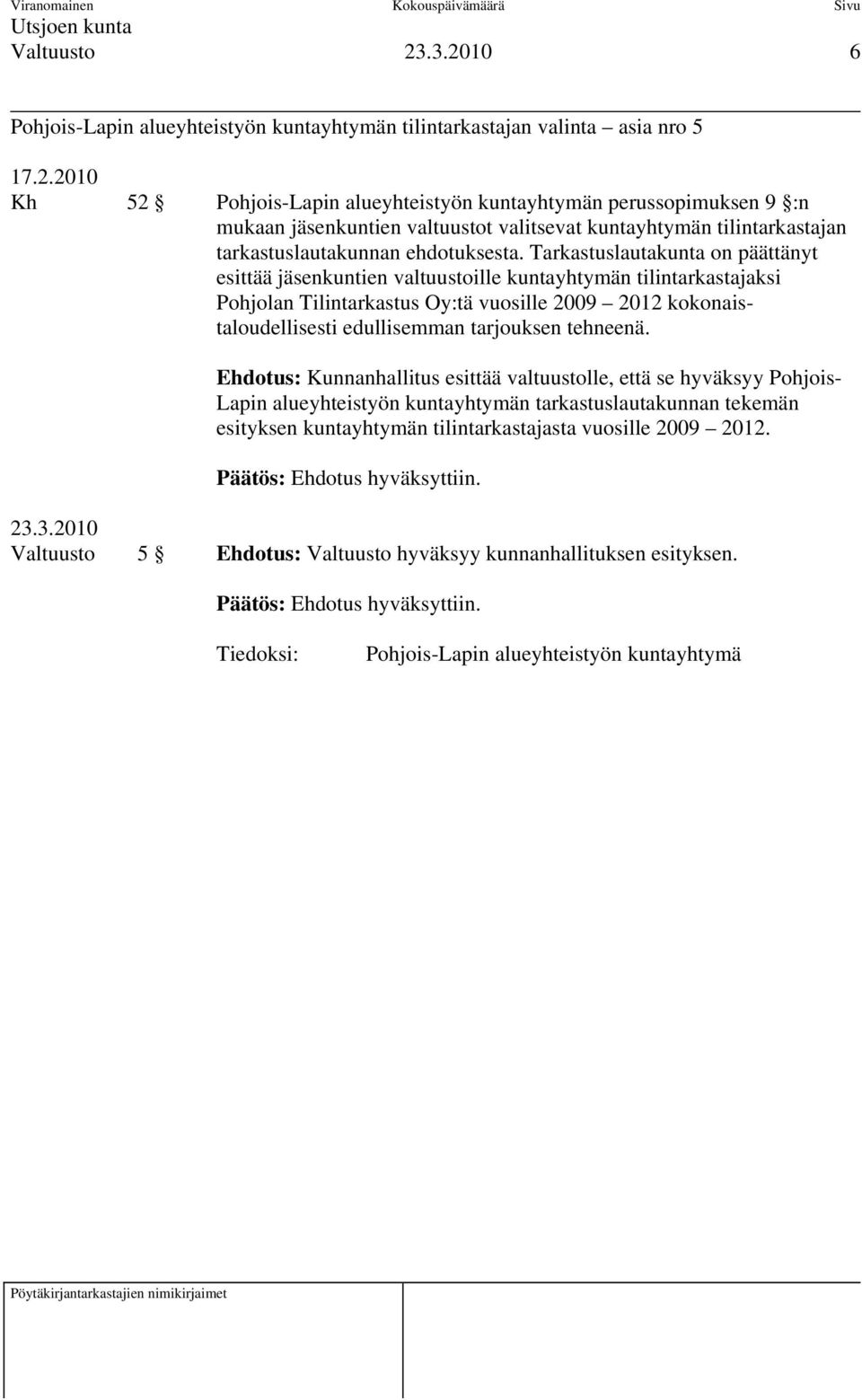 Tarkastuslautakunta on päättänyt esittää jäsenkuntien valtuustoille kuntayhtymän tilintarkastajaksi Pohjolan Tilintarkastus Oy:tä vuosille 2009 2012 kokonaistaloudellisesti edullisemman tarjouksen