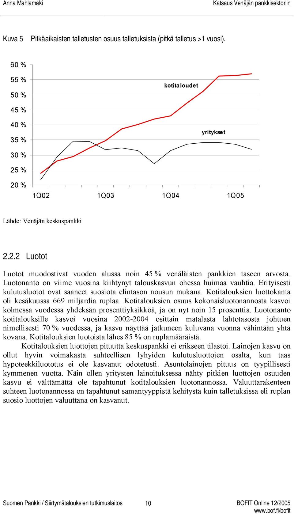 Erityisesti kulutusluotot ovat saaneet suosiota elintason nousun mukana. Kotitalouksien luottokanta oli kesäkuussa 669 miljardia ruplaa.