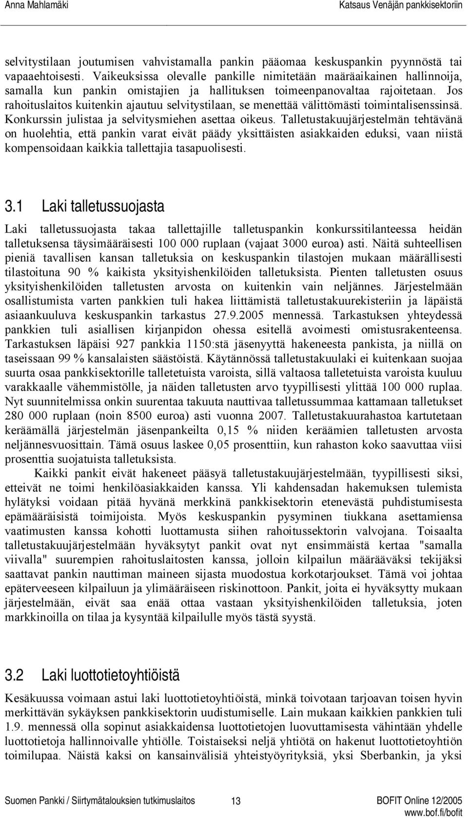 Jos rahoituslaitos kuitenkin ajautuu selvitystilaan, se menettää välittömästi toimintalisenssinsä. Konkurssin julistaa ja selvitysmiehen asettaa oikeus.