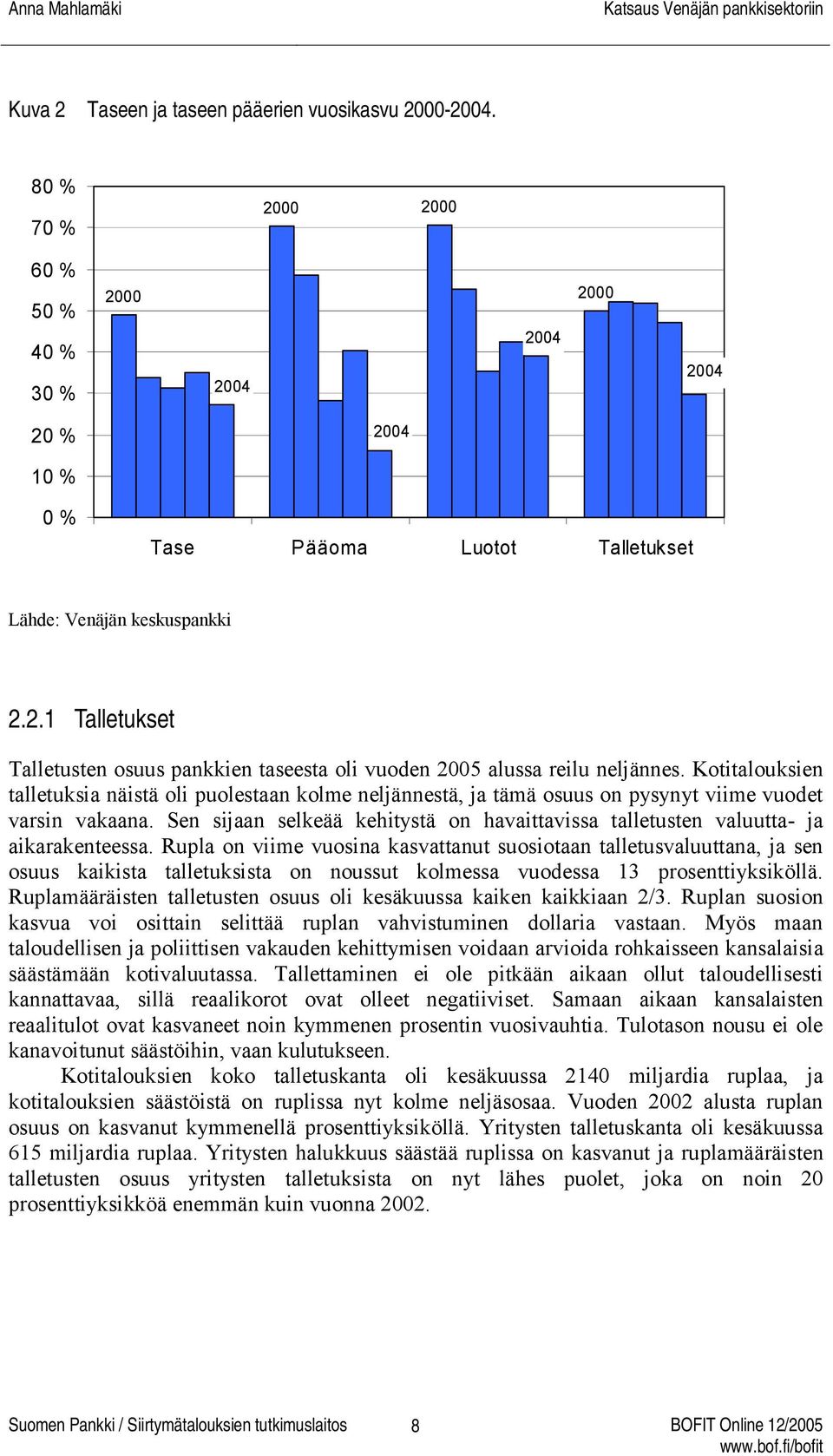 Kotitalouksien talletuksia näistä oli puolestaan kolme neljännestä, ja tämä osuus on pysynyt viime vuodet varsin vakaana.