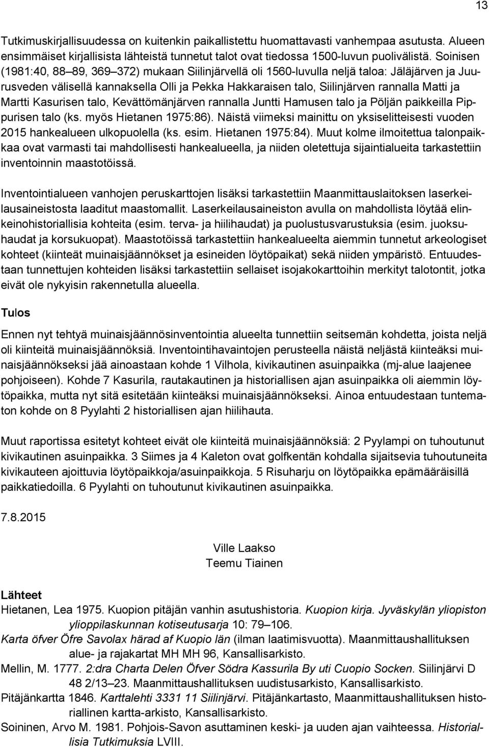 Martti Kasurisen talo, Kevättömänjärven rannalla Juntti Hamusen talo ja Pöljän paikkeilla Pippurisen talo (ks. myös Hietanen 1975:86).