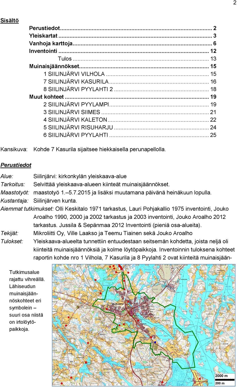 .. 25 Kohde 7 Kasurila sijaitsee hiekkaisella perunapellolla. Perustiedot Alue: Siilinjärvi: kirkonkylän yleiskaava-alue Tarkoitus: Selvittää yleiskaava-alueen kiinteät muinaisjäännökset.