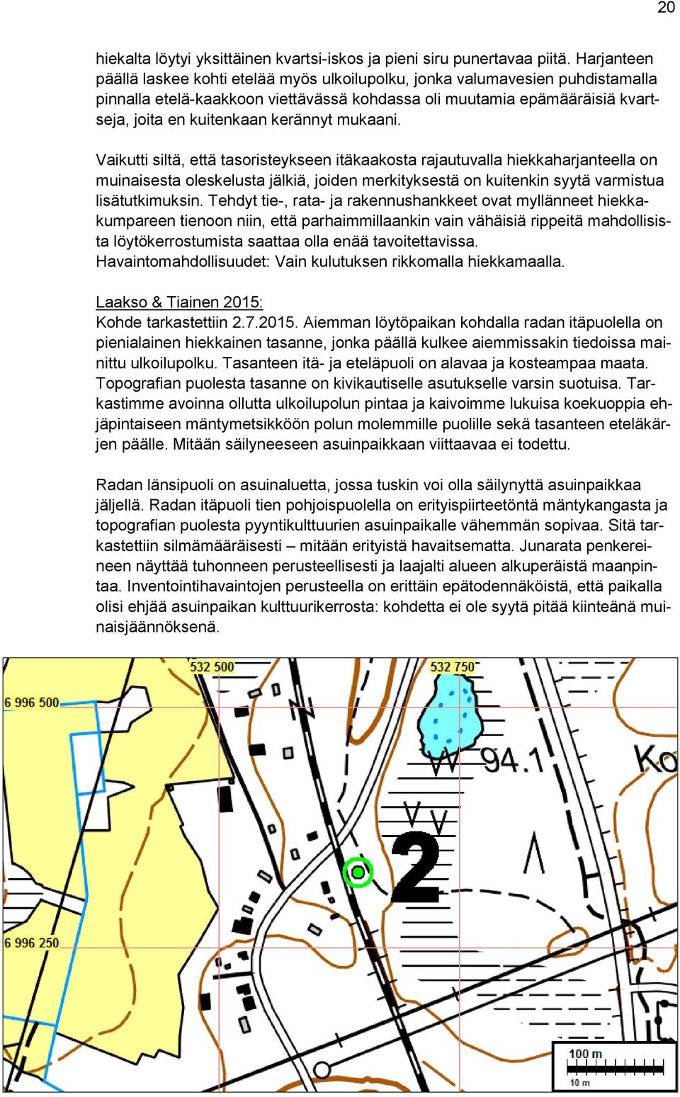 kerännyt mukaani. Vaikutti siltä, että tasoristeykseen itäkaakosta rajautuvalla hiekkaharjanteella on muinaisesta oleskelusta jälkiä, joiden merkityksestä on kuitenkin syytä varmistua lisätutkimuksin.