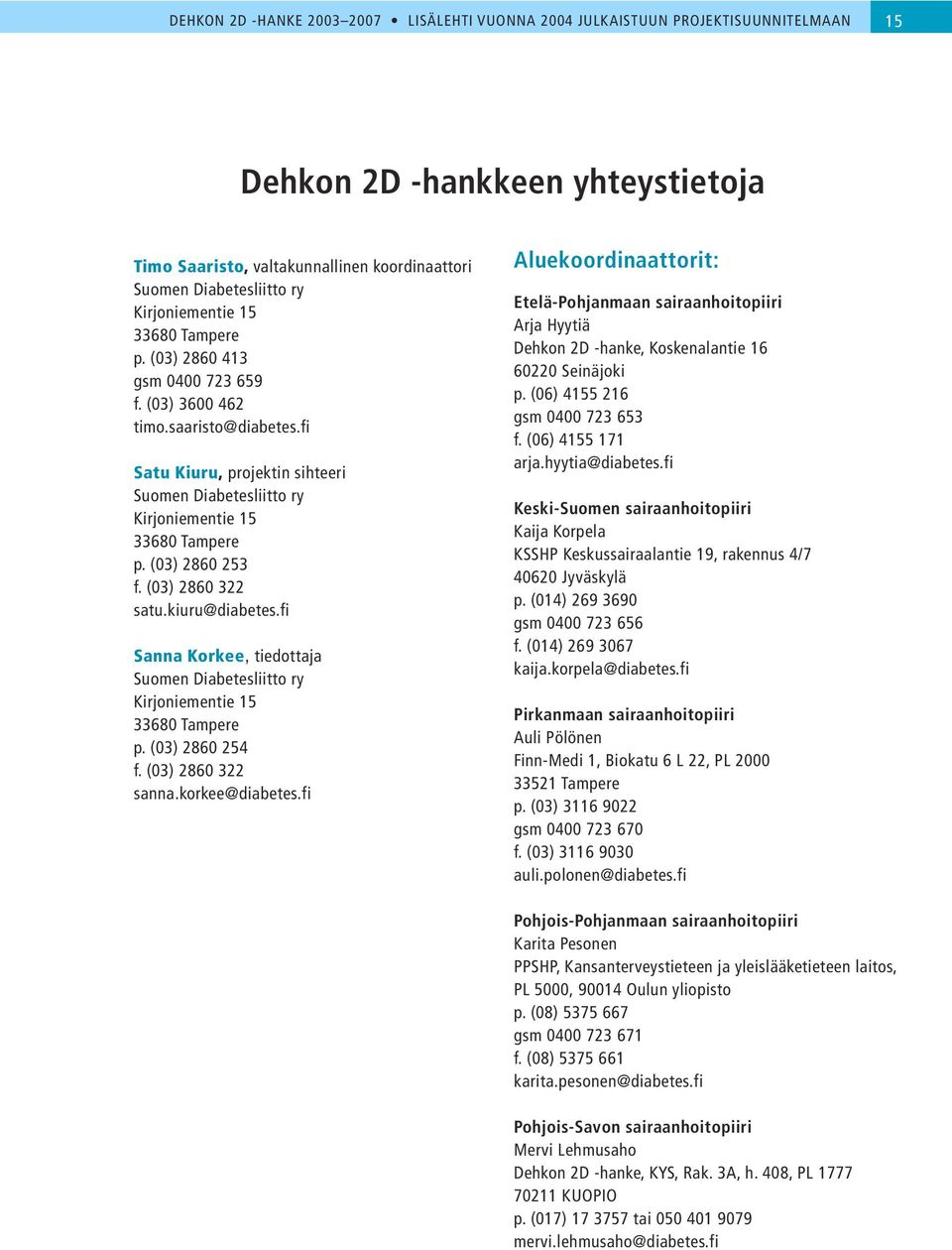 (03) 2860 253 f. (03) 2860 322 satu.kiuru@diabetes.fi Sanna Korkee, tiedottaja Suomen Diabetesliitto ry Kirjoniementie 15 33680 Tampere p. (03) 2860 254 f. (03) 2860 322 sanna.korkee@diabetes.