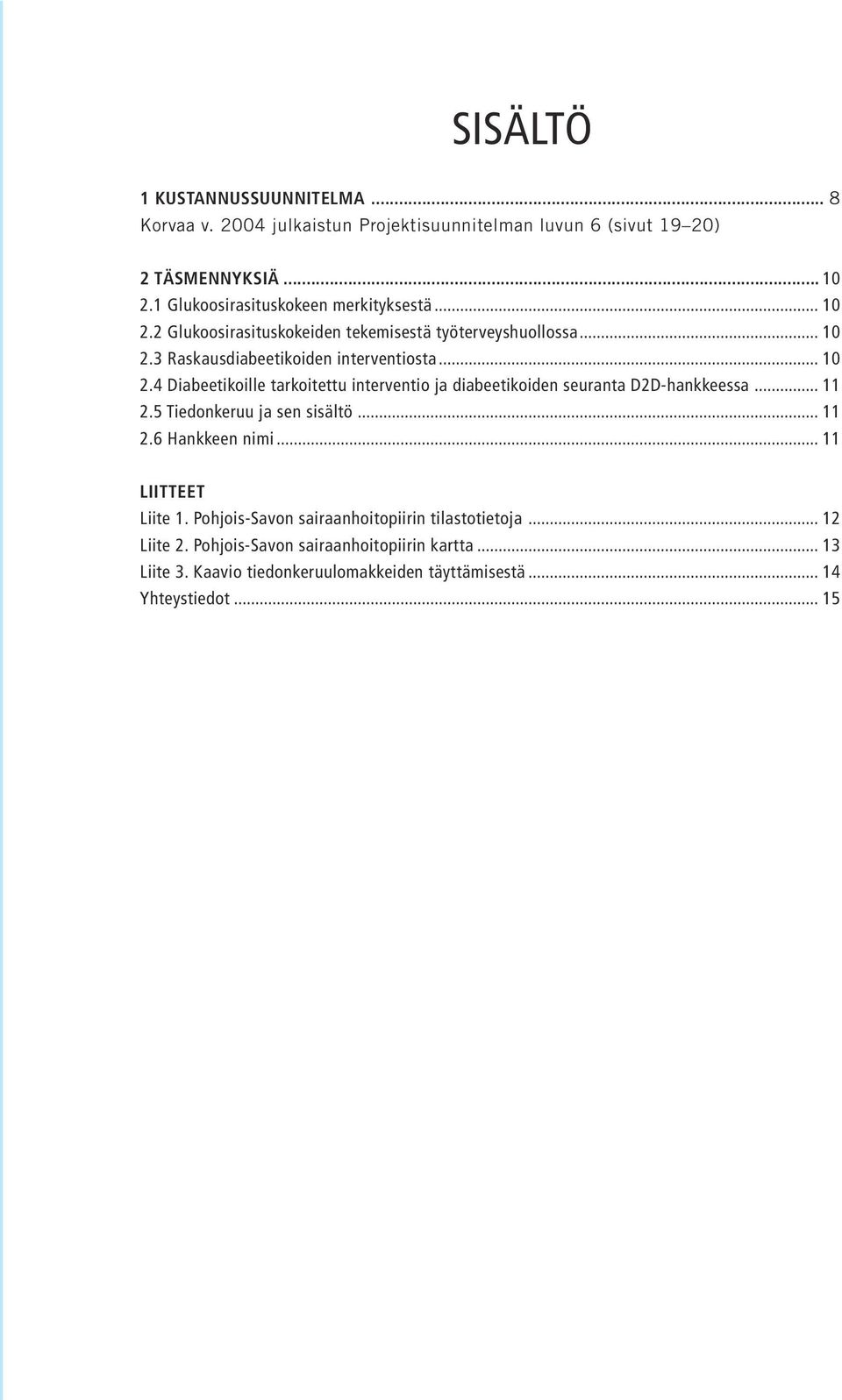 .. 11 2.5 Tiedonkeruu ja sen sisältö... 11 2.6 Hankkeen nimi... 11 LIITTEET Liite 1. Pohjois-Savon sairaanhoitopiirin tilastotietoja... 12 Liite 2.