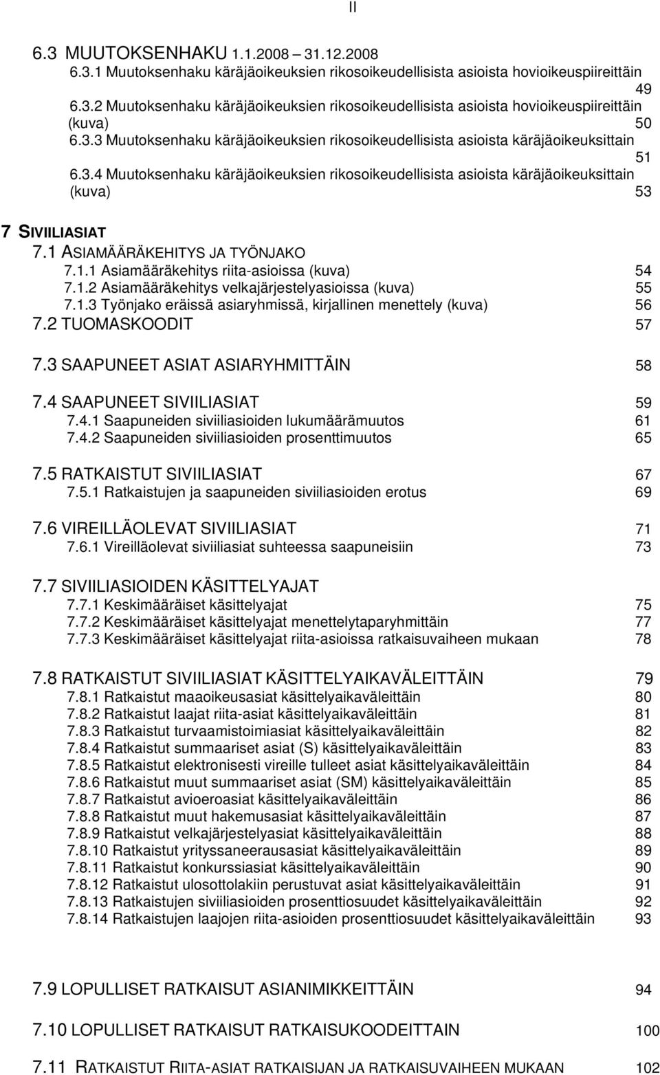 1 ASIAMÄÄRÄKEHITYS JA TYÖNJAKO 7.1.1 Asiamääräkehitys riita-asioissa (kuva) 54 7.1.2 Asiamääräkehitys velkajärjestelyasioissa (kuva) 55 7.1.3 Työnjako eräissä asiaryhmissä, kirjallinen menettely (kuva) 56 7.