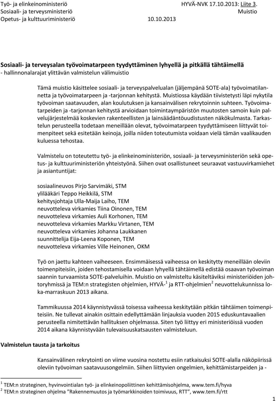 10.2013 Sosiaali ja terveysalan työvoimatarpeen tyydyttäminen lyhyellä ja pitkällä tähtäimellä hallinnonalarajat ylittävän valmistelun välimuistio Tämä muistio käsittelee sosiaali ja