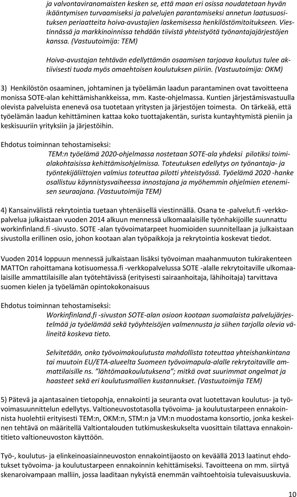 (Vastuutoimija: TEM) Hoiva avustajan tehtävän edellyttämän osaamisen tarjoava koulutus tulee aktiivisesti tuoda myös omaehtoisen koulutuksen piiriin.