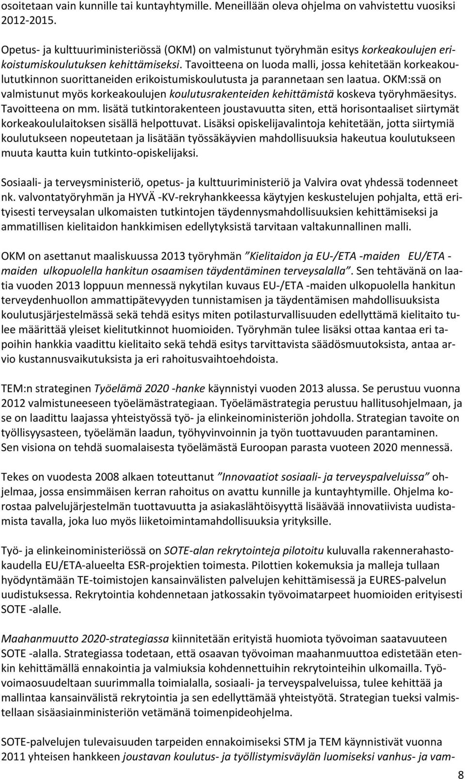 Tavoitteena on luoda malli, jossa kehitetään korkeakoulututkinnon suorittaneiden erikoistumiskoulutusta ja parannetaan sen laatua.