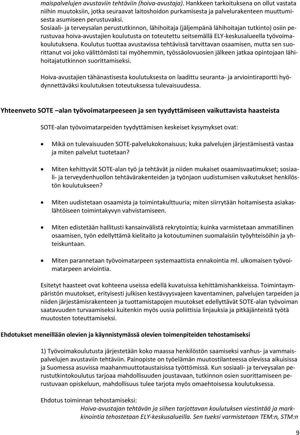 Sosiaali ja terveysalan perustutkinnon, lähihoitaja (jäljempänä lähihoitajan tutkinto) osiin perustuvaa hoiva avustajien koulutusta on toteutettu seitsemällä ELY keskusalueella työvoimakoulutuksena.