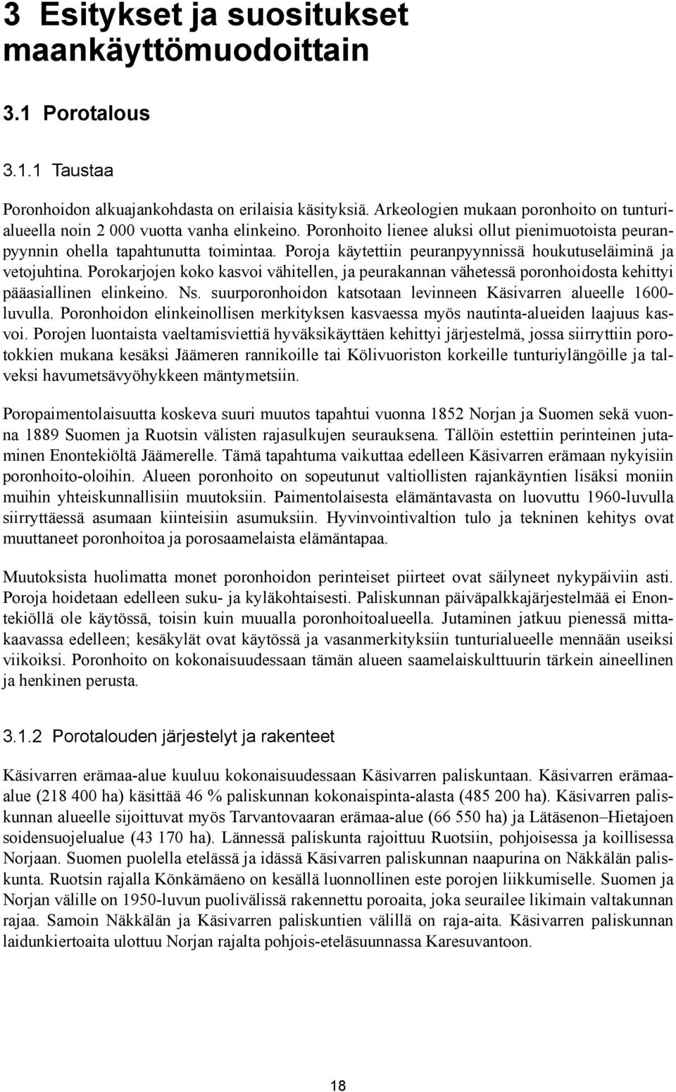 Poroja käytettiin peuranpyynnissä houkutuseläiminä ja vetojuhtina. Porokarjojen koko kasvoi vähitellen, ja peurakannan vähetessä poronhoidosta kehittyi pääasiallinen elinkeino. Ns.