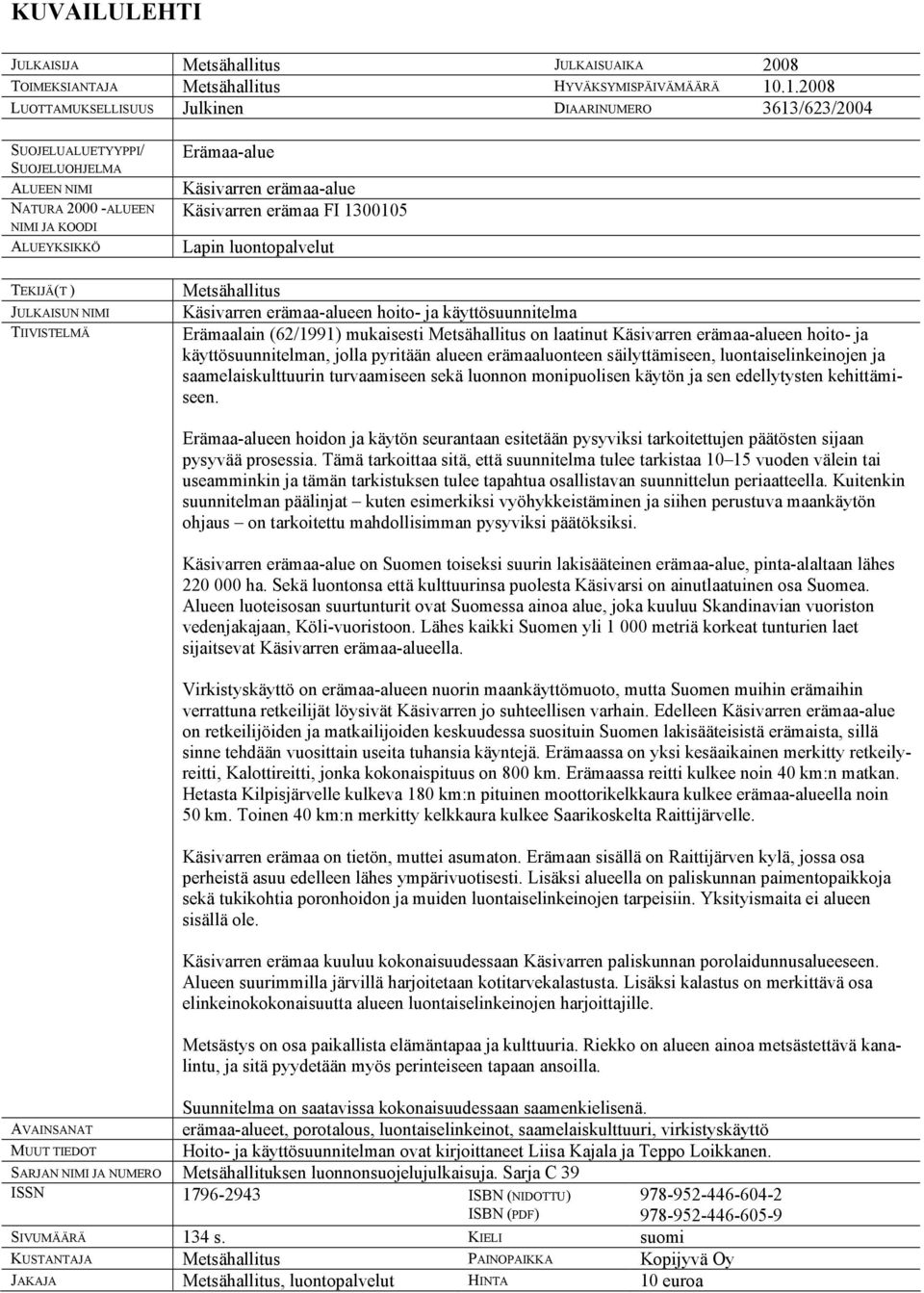 Erämaa-alue Käsivarren erämaa-alue Käsivarren erämaa FI 1300105 Lapin luontopalvelut Metsähallitus Käsivarren erämaa-alueen hoito- ja käyttösuunnitelma Erämaalain (62/1991) mukaisesti Metsähallitus