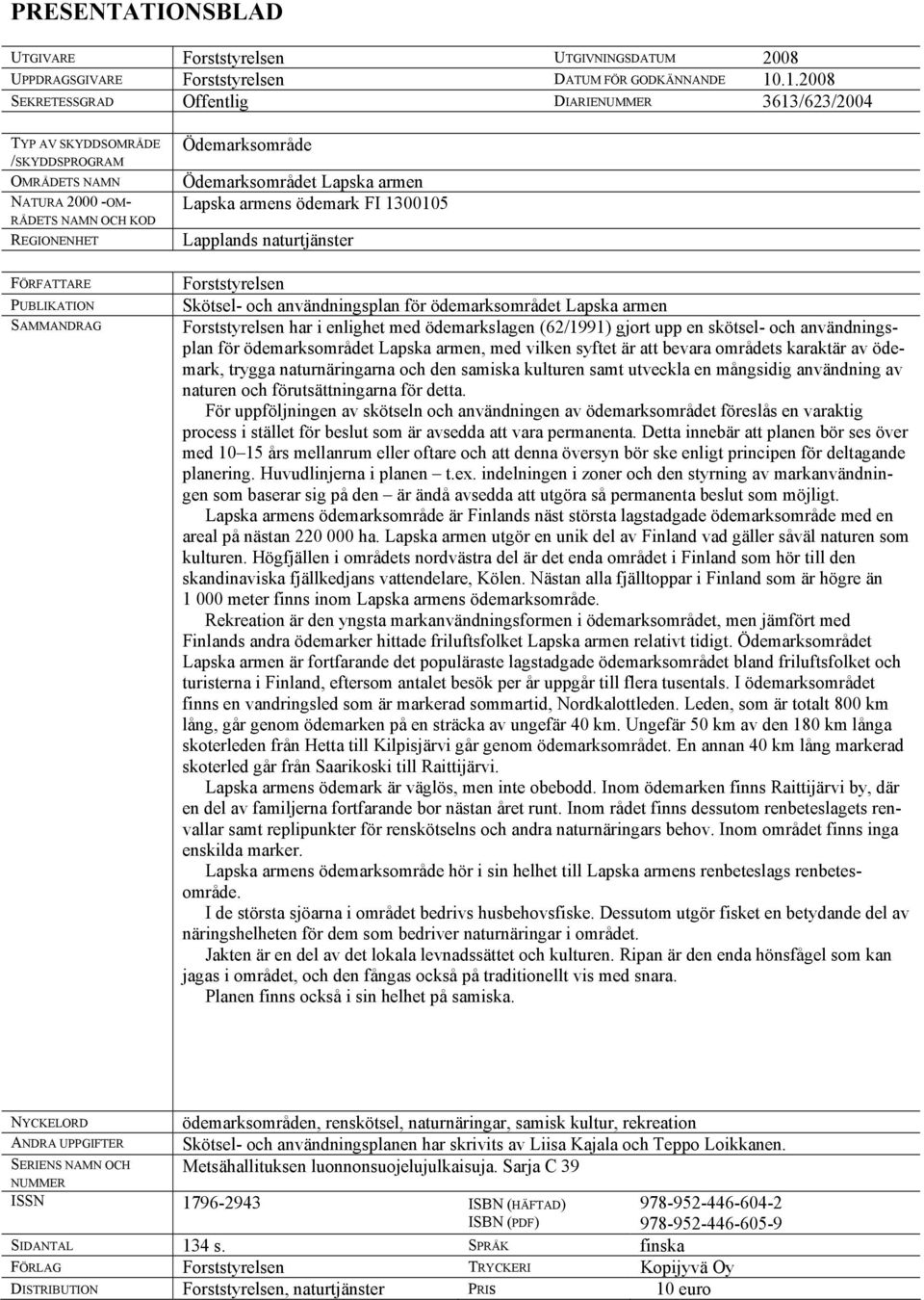 Ödemarksområde Ödemarksområdet Lapska armen Lapska armens ödemark FI 1300105 Lapplands naturtjänster Forststyrelsen Skötsel- och användningsplan för ödemarksområdet Lapska armen Forststyrelsen har i