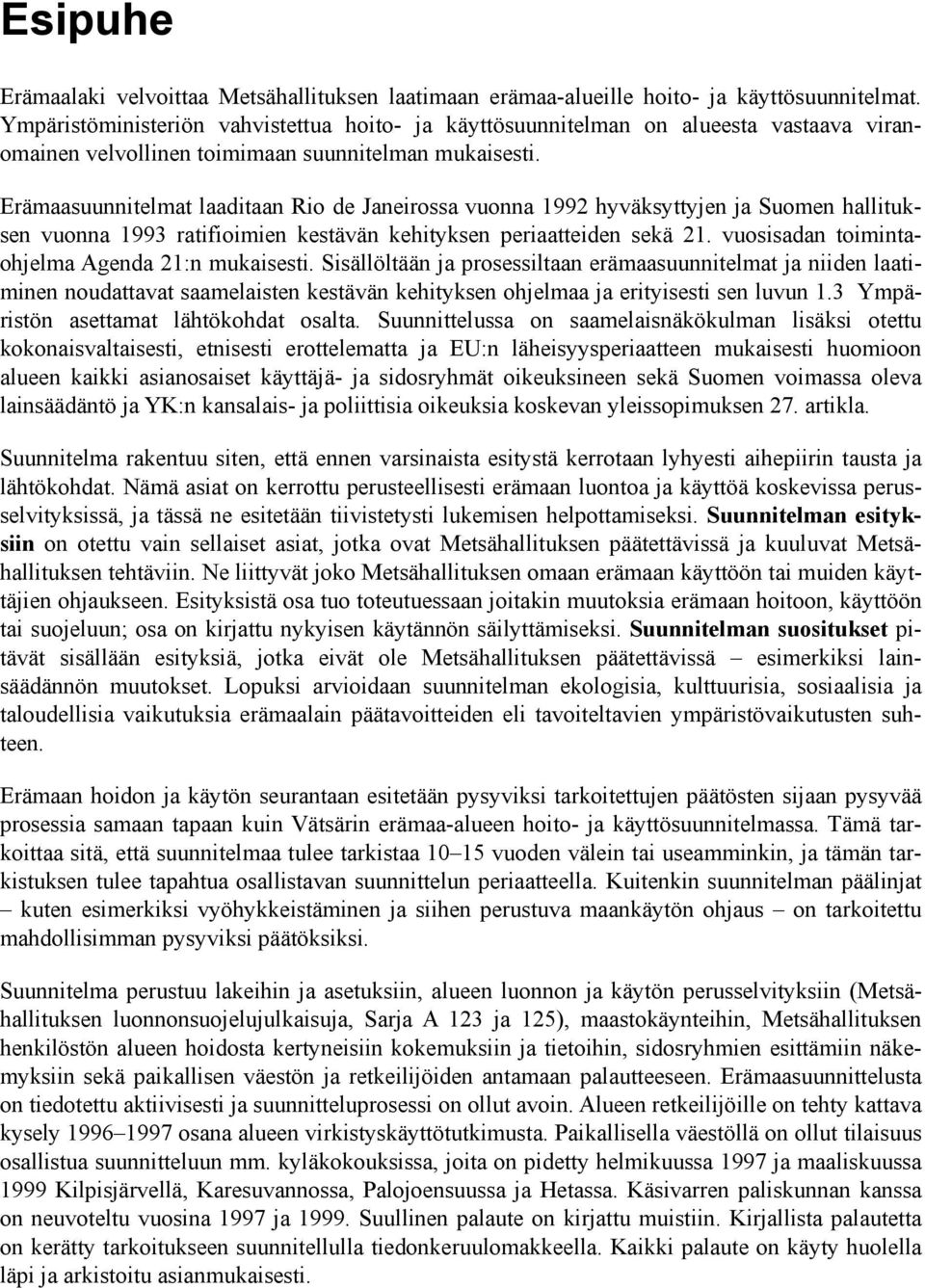 Erämaasuunnitelmat laaditaan Rio de Janeirossa vuonna 1992 hyväksyttyjen ja Suomen hallituksen vuonna 1993 ratifioimien kestävän kehityksen periaatteiden sekä 21.