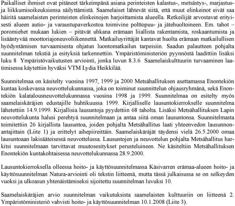 Retkeilijät arvostavat erityisesti alueen autio- ja varaustupaverkostoa toimivine polttopuu- ja jätehuoltoineen. Em.