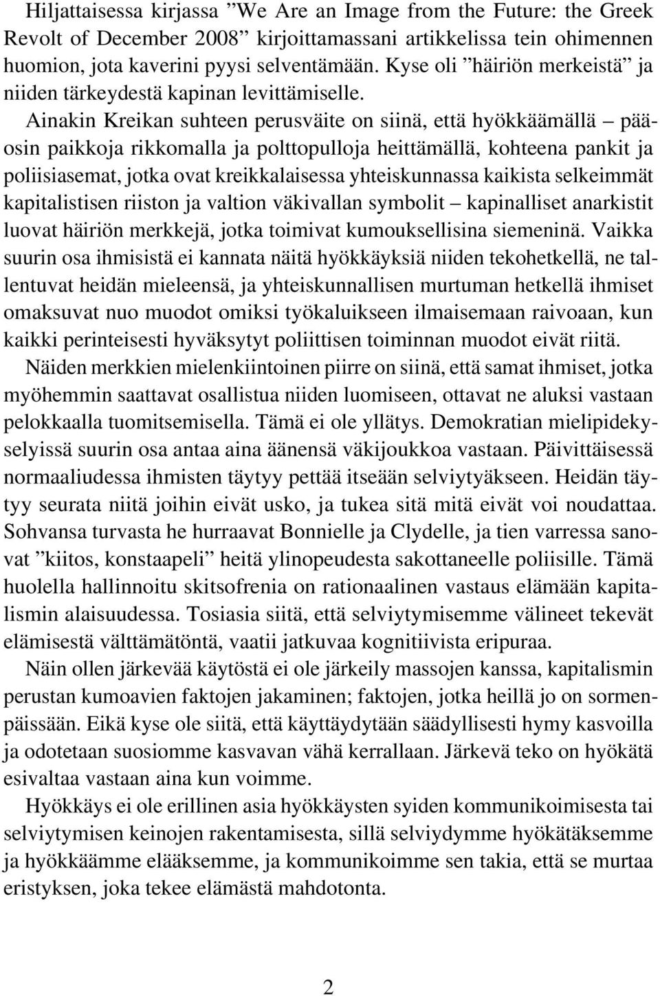 Ainakin Kreikan suhteen perusväite on siinä, että hyökkäämällä pääosin paikkoja rikkomalla ja polttopulloja heittämällä, kohteena pankit ja poliisiasemat, jotka ovat kreikkalaisessa yhteiskunnassa