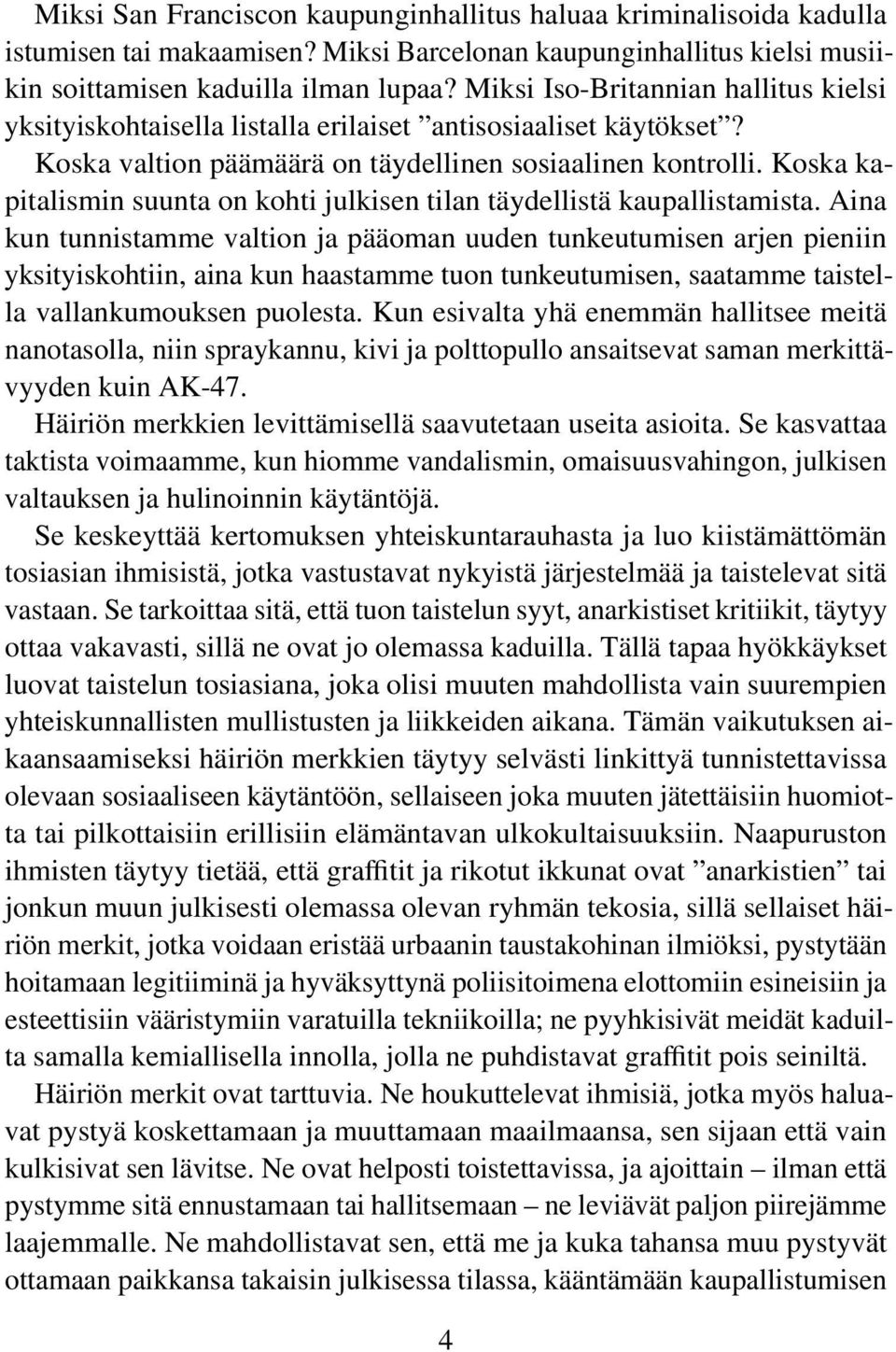 Koska kapitalismin suunta on kohti julkisen tilan täydellistä kaupallistamista.