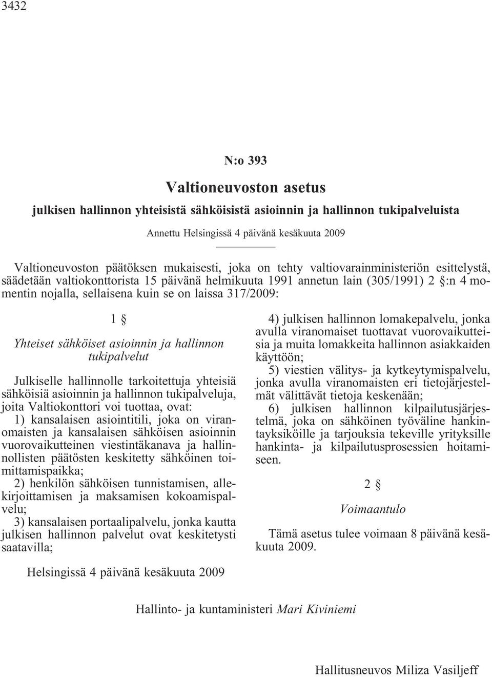 Yhteiset sähköiset asioinnin ja hallinnon tukipalvelut Julkiselle hallinnolle tarkoitettuja yhteisiä sähköisiä asioinnin ja hallinnon tukipalveluja, joita Valtiokonttori voi tuottaa, ovat: 1)