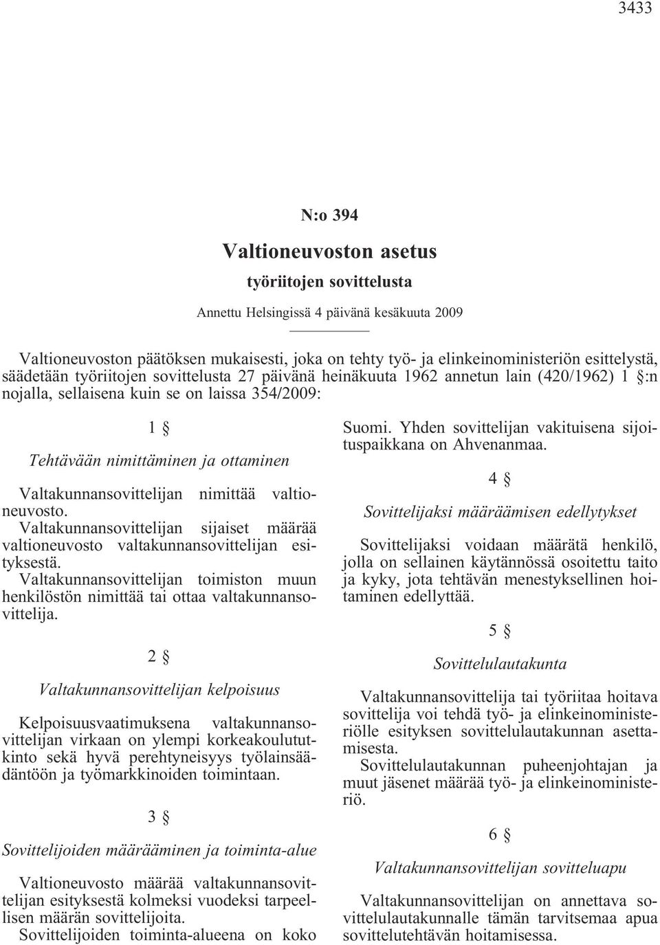 Valtakunnansovittelijan kelpoisuus Valtakunnansovittelijan nimittää valtioneuvosto. Valtakunnansovittelijan sijaiset määrää valtioneuvosto valtakunnansovittelijan esityksestä.