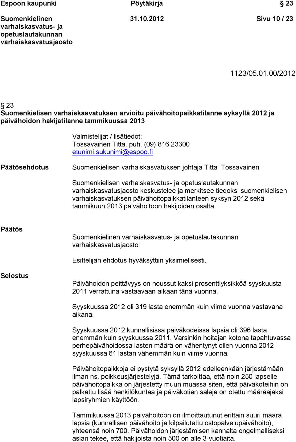 00/2012 23 Suomenkielisen varhaiskasvatuksen arvioitu päivähoitopaikkatilanne syksyllä 2012 ja päivähoidon hakijatilanne tammikuussa 2013 Valmistelijat / lisätiedot: Tossavainen Titta, puh.