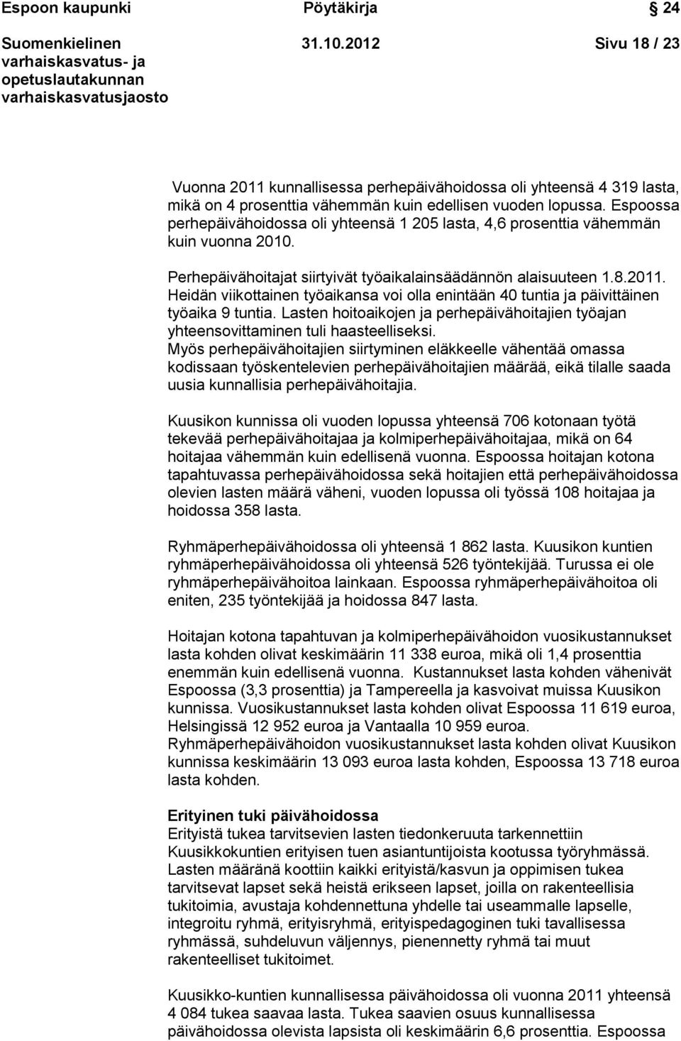 Heidän viikottainen työaikansa voi olla enintään 40 tuntia ja päivittäinen työaika 9 tuntia. Lasten hoitoaikojen ja perhepäivähoitajien työajan yhteensovittaminen tuli haasteelliseksi.