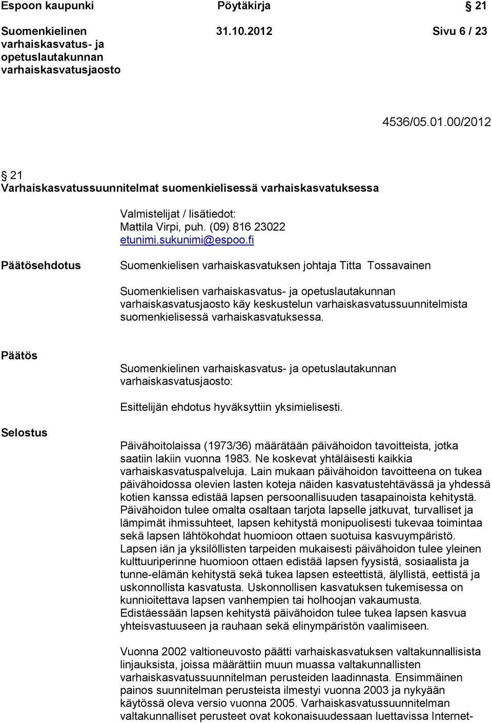 fi Päätösehdotus Suomenkielisen varhaiskasvatuksen johtaja Titta Tossavainen Suomenkielisen käy keskustelun varhaiskasvatussuunnitelmista suomenkielisessä varhaiskasvatuksessa.