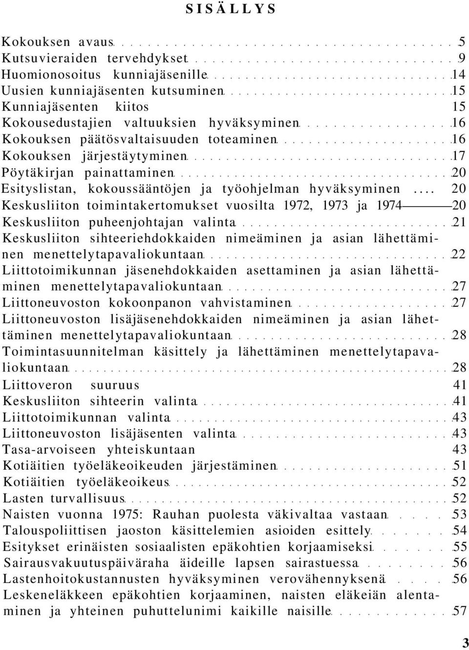 .. 20 Keskusliiton toimintakertomukset vuosilta 1972, 1973 ja 1974 20 Keskusliiton puheenjohtajan valinta 21 Keskusliiton sihteeriehdokkaiden nimeäminen ja asian lähettäminen