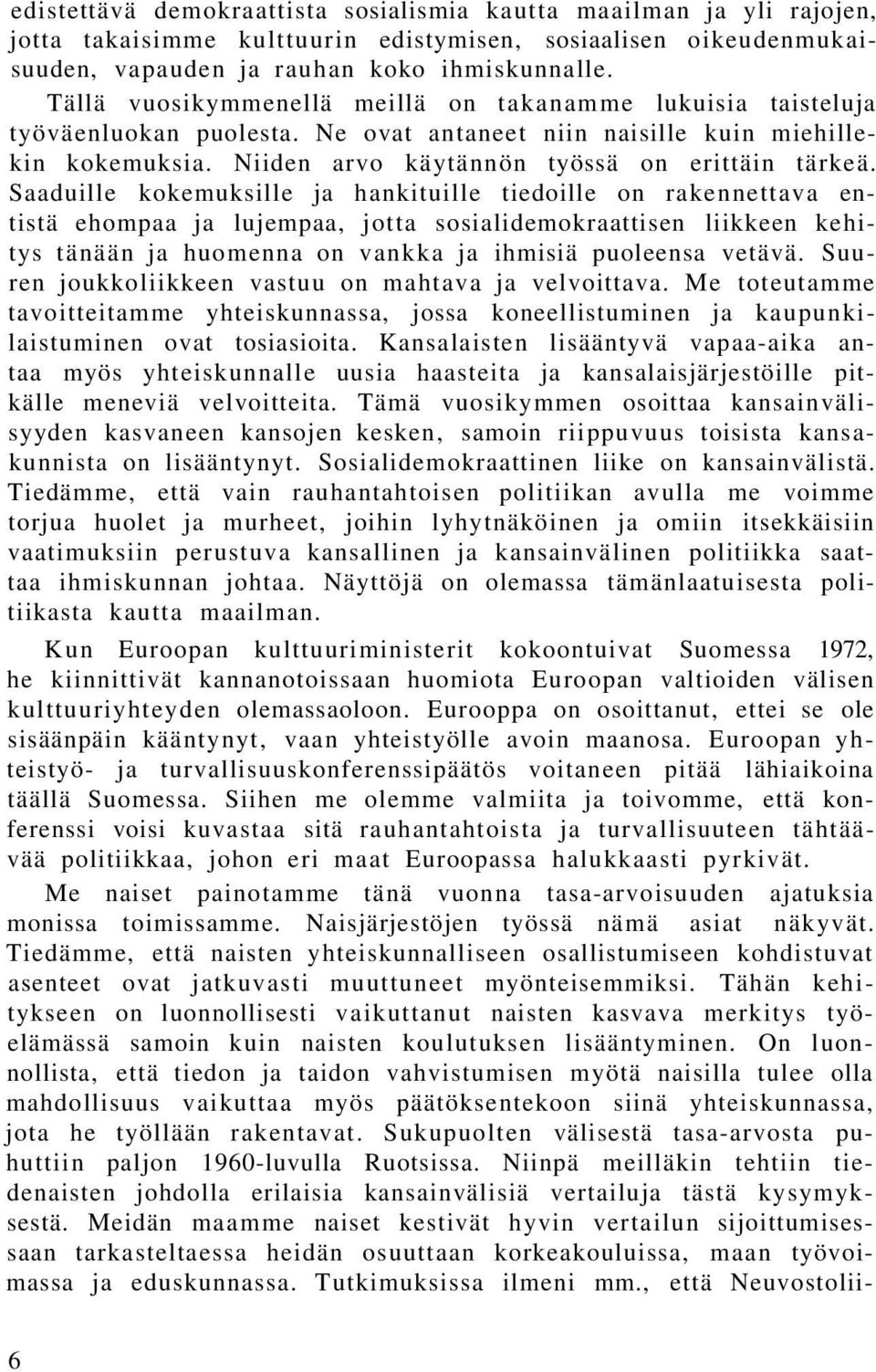 Saaduille kokemuksille ja hankituille tiedoille on rakennettava entistä ehompaa ja lujempaa, jotta sosialidemokraattisen liikkeen kehitys tänään ja huomenna on vankka ja ihmisiä puoleensa vetävä.