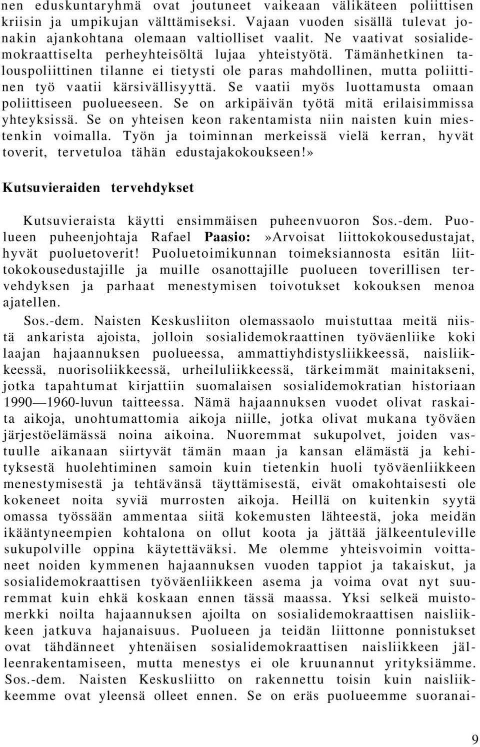 Se vaatii myös luottamusta omaan poliittiseen puolueeseen. Se on arkipäivän työtä mitä erilaisimmissa yhteyksissä. Se on yhteisen keon rakentamista niin naisten kuin miestenkin voimalla.