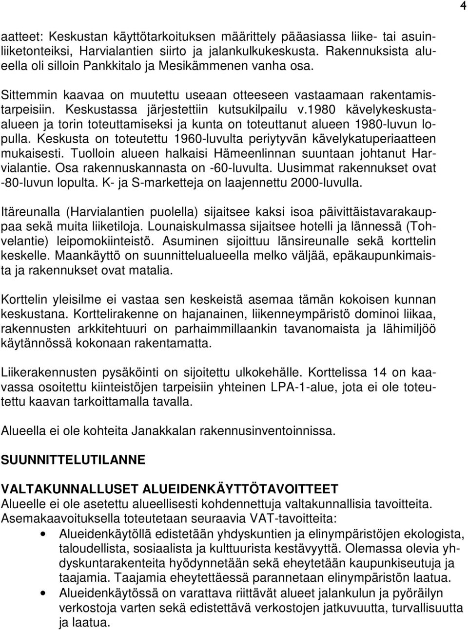 1980 kävelykeskustaalueen ja torin toteuttamiseksi ja kunta on toteuttanut alueen 1980-luvun lopulla. Keskusta on toteutettu 1960-luvulta periytyvän kävelykatuperiaatteen mukaisesti.