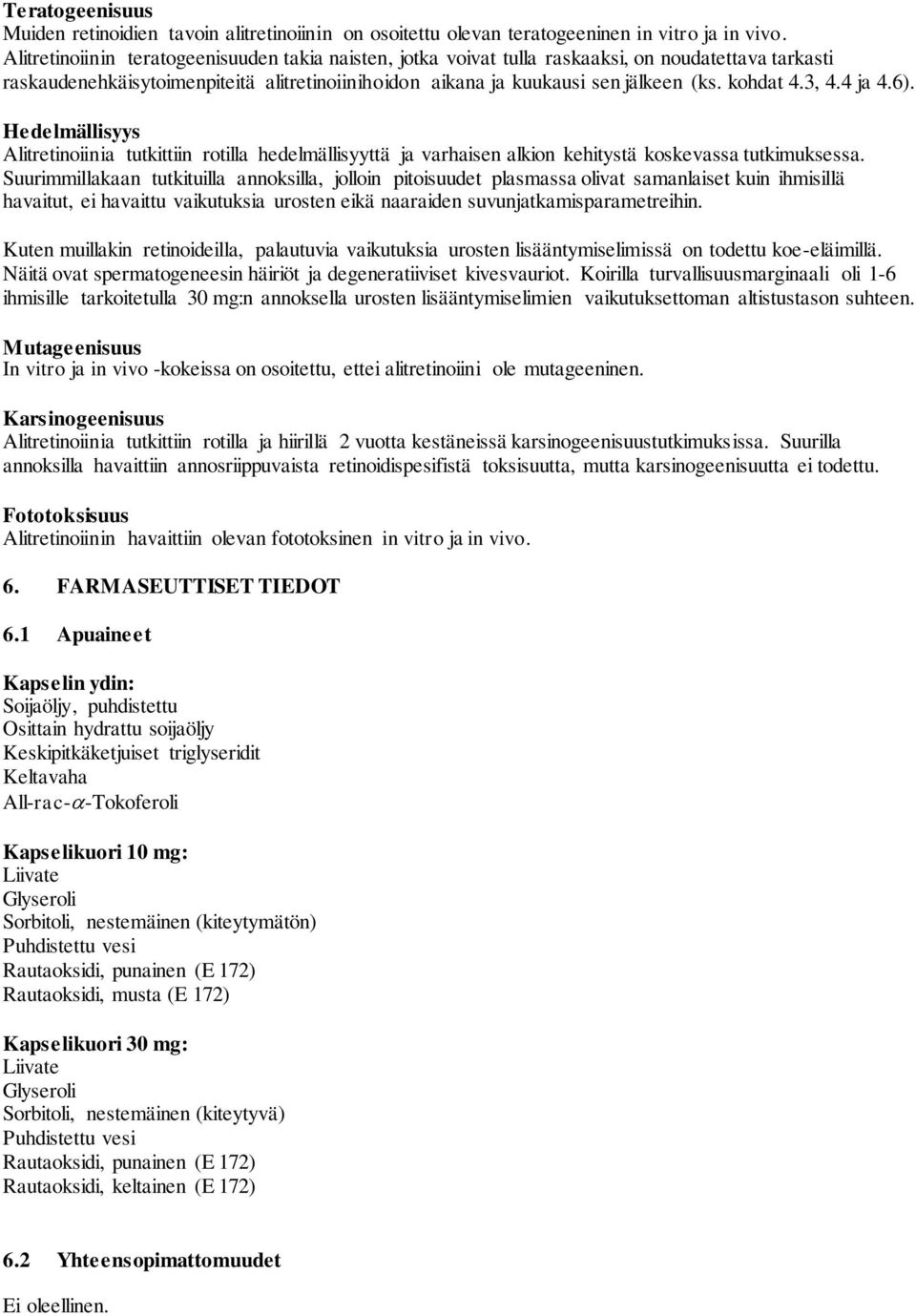 3, 4.4 ja 4.6). Hedelmällisyys Alitretinoiinia tutkittiin rotilla hedelmällisyyttä ja varhaisen alkion kehitystä koskevassa tutkimuksessa.