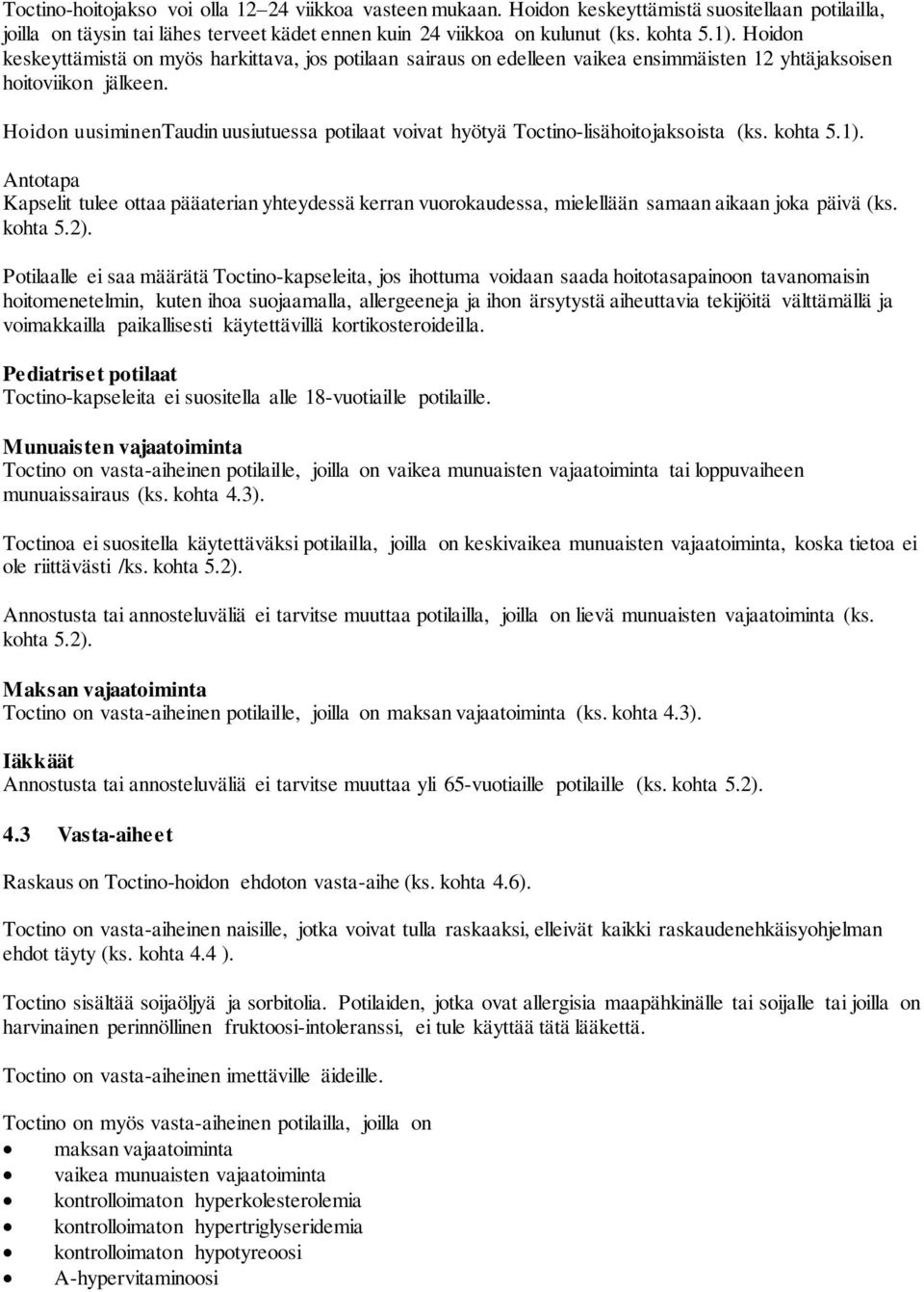 Hoidon uusiminentaudin uusiutuessa potilaat voivat hyötyä Toctino-lisähoitojaksoista (ks. kohta 5.1).