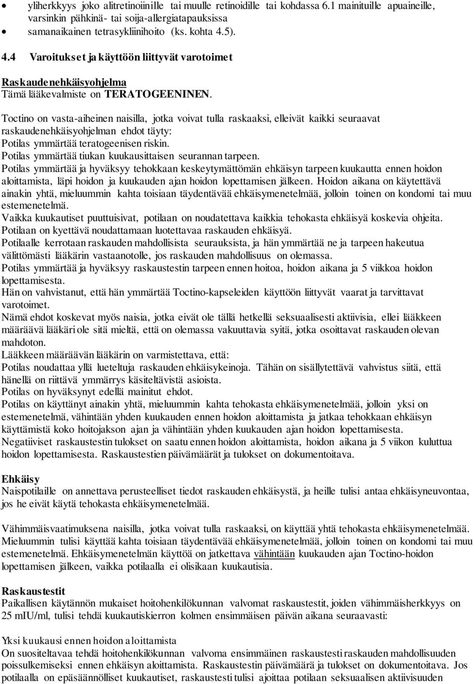 Toctino on vasta-aiheinen naisilla, jotka voivat tulla raskaaksi, elleivät kaikki seuraavat raskaudenehkäisyohjelman ehdot täyty: Potilas ymmärtää teratogeenisen riskin.